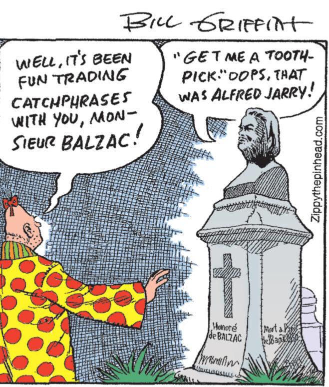 Art OCR: BILL GRIFFINT "GET ME A TOOTH- PICK:"DOPSTHAT WAS ALFRED JARRY! WELLIT'S BEEN FUN TRADING CATCHPHRASES WITH YOUMON- SIEUR BALZAC! Honoré de BALZAC Pramba minsteres Mart al Hebat! Zippythepinhead.com BILL GRIFFINT " GET ME A TOOTH PICK : " DOPSTHAT WAS ALFRED JARRY ! WELLIT'S BEEN FUN TRADING CATCHPHRASES WITH YOUMON SIEUR BALZAC ! Honoré de BALZAC Pramba minsteres Mart al Hebat ! Zippythepinhead.com