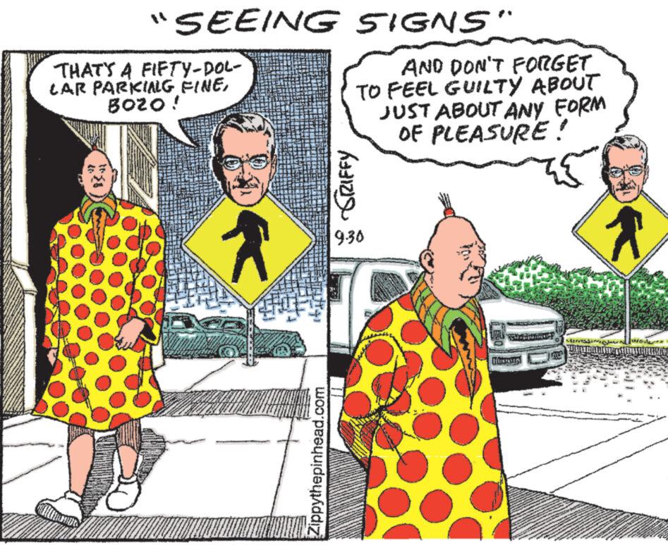 Parallel OCR: "SEEING SIGNS" THATY A FIFTY-DOL- CAR PARKIALG FINEB020! K Zippythepinhead.com AND DON'T FORGET TO FEEL GUILTY ABOUT JUST ABOUT ANY FORM OF PLEASURE! GRIFFY 9.30 T Tinerses î ?? | " SEEING SIGNS " THATY A FIFTY - DOL CAR PARKIALG FINEB020 ! K Zippythepinhead.com AND DON'T FORGET TO FEEL GUILTY ABOUT JUST ABOUT ANY FORM OF PLEASURE ! GRIFFY 9.30 T Tinerses î ?? |