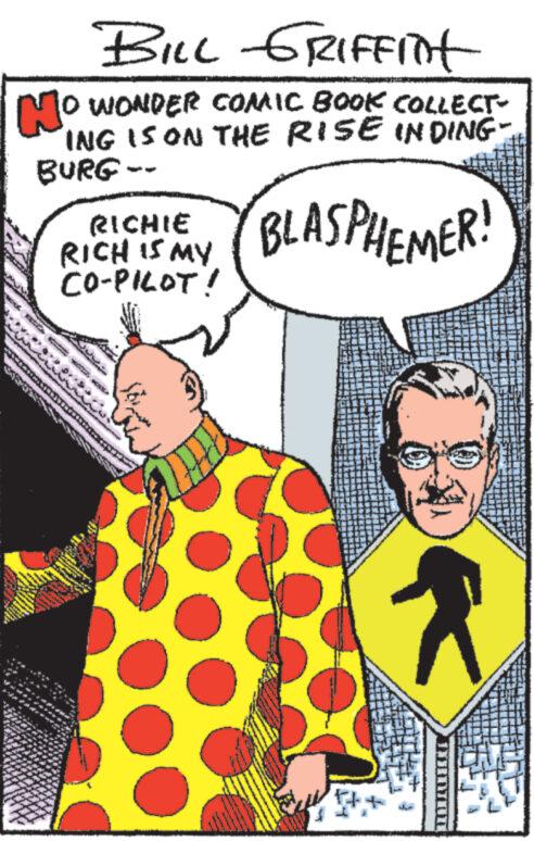 Humour OCR: BILL GRIFFint Mo 10 WONDER COMIC BOOK COLLECT- ING IS ON THE RISE INDING- BURG- BLASPHEMER! RICHIE RICH IS MY CO-PILOT! One XX w ********... 3434 A ? ENTRE BILL GRIFFint Mo 10 WONDER COMIC BOOK COLLECT ING IS ON THE RISE INDING BURG BLASPHEMER ! RICHIE RICH IS MY CO - PILOT ! One XX w ******** ... 3434 A ? ENTRE