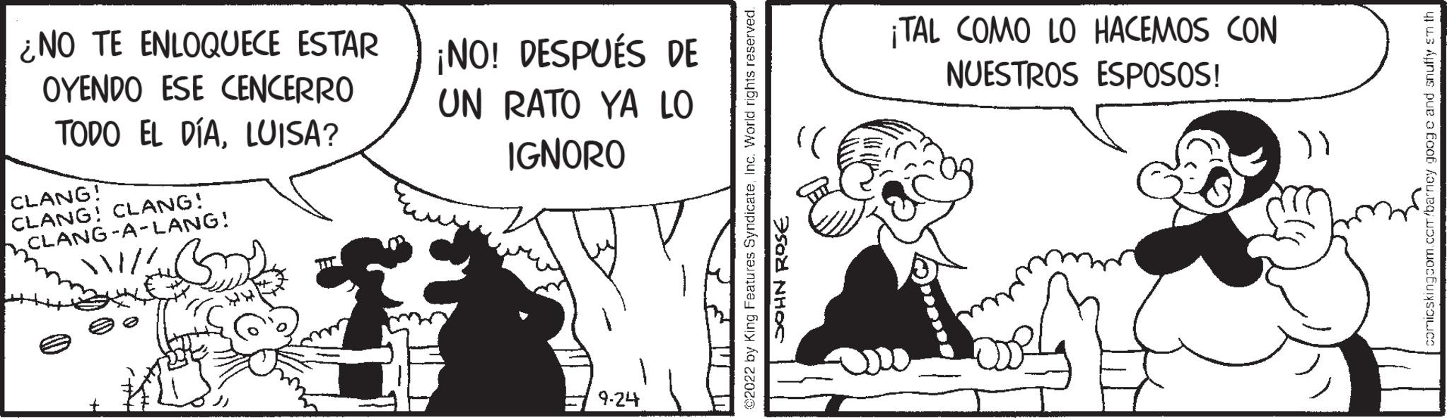 Art OCR: ¿NO TE ENLOQUECE ESTAR OYENDO ESE CENCERRO TODO EL DÍALUISA? CLANG! CLANG! CLANG! CLANG-A-LANG! ¡NO! DESPUÉS DE UN RATO YA LO IGNORO 9-24 by King Features Syndicate SOHN ROSE ¡TAL COMO LO HACEMOS CON NUESTROS ESPOSOS! ¿ NO TE ENLOQUECE ESTAR OYENDO ESE CENCERRO TODO EL DÍALUISA ? CLANG ! CLANG ! CLANG ! CLANG - A - LANG ! ¡ NO ! DESPUÉS DE UN RATO YA LO IGNORO 9-24 by King Features Syndicate SOHN ROSE ¡ TAL COMO LO HACEMOS CON NUESTROS ESPOSOS !