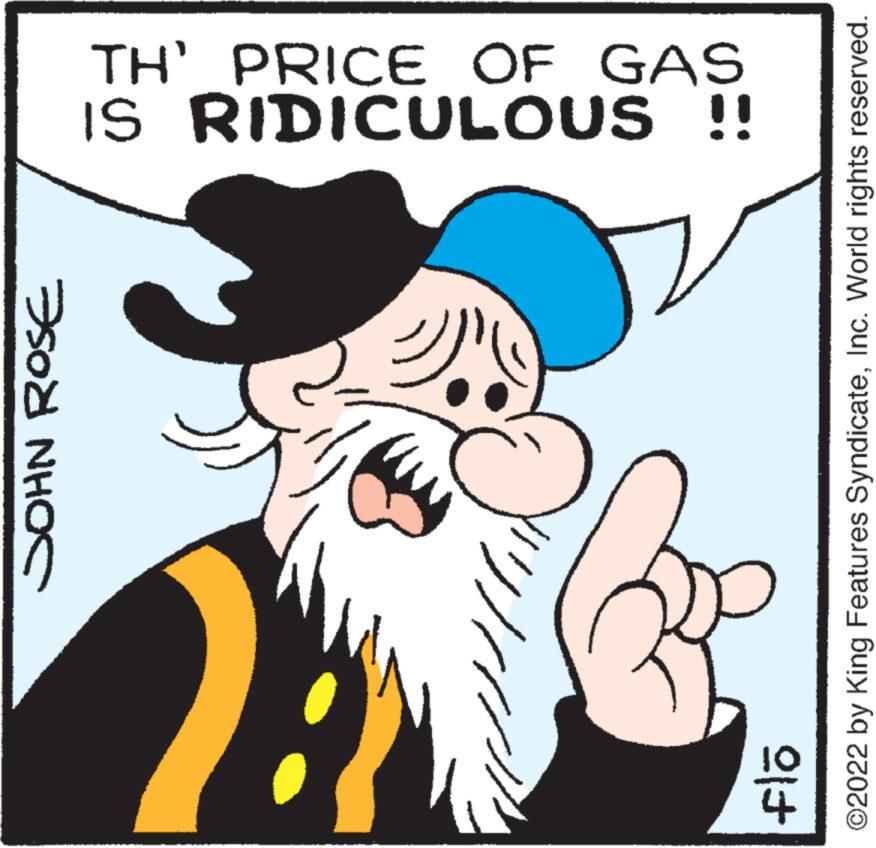 Art OCR: JOHN ROSE IS RIDICULOUS !! TH' PRICE OF GAS flö ?2022 by King Features SyndicateInc. World rights reserved. JOHN ROSE IS RIDICULOUS !! TH ' PRICE OF GAS flö ?2022 by King Features SyndicateInc. World rights reserved .