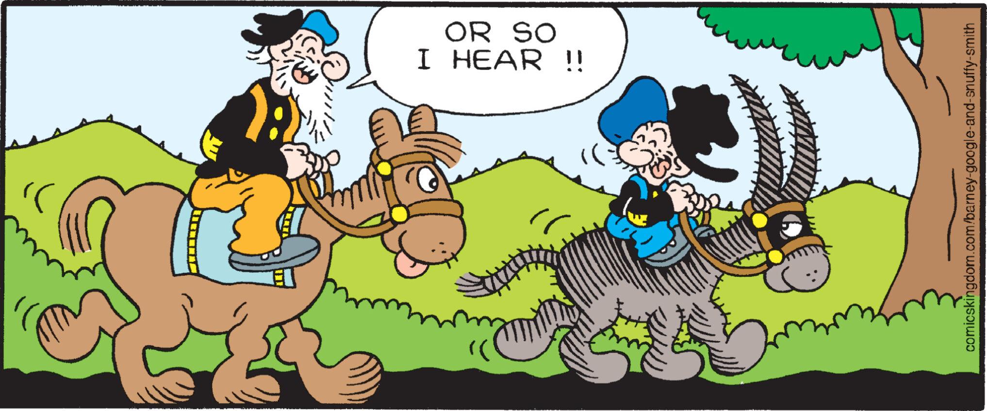 Rectangle OCR: OR SO I HEAR !! comicskingdom.com/barney-google-and-snuffy-smith OR SO I HEAR !! comicskingdom.com/barney-google-and-snuffy-smith