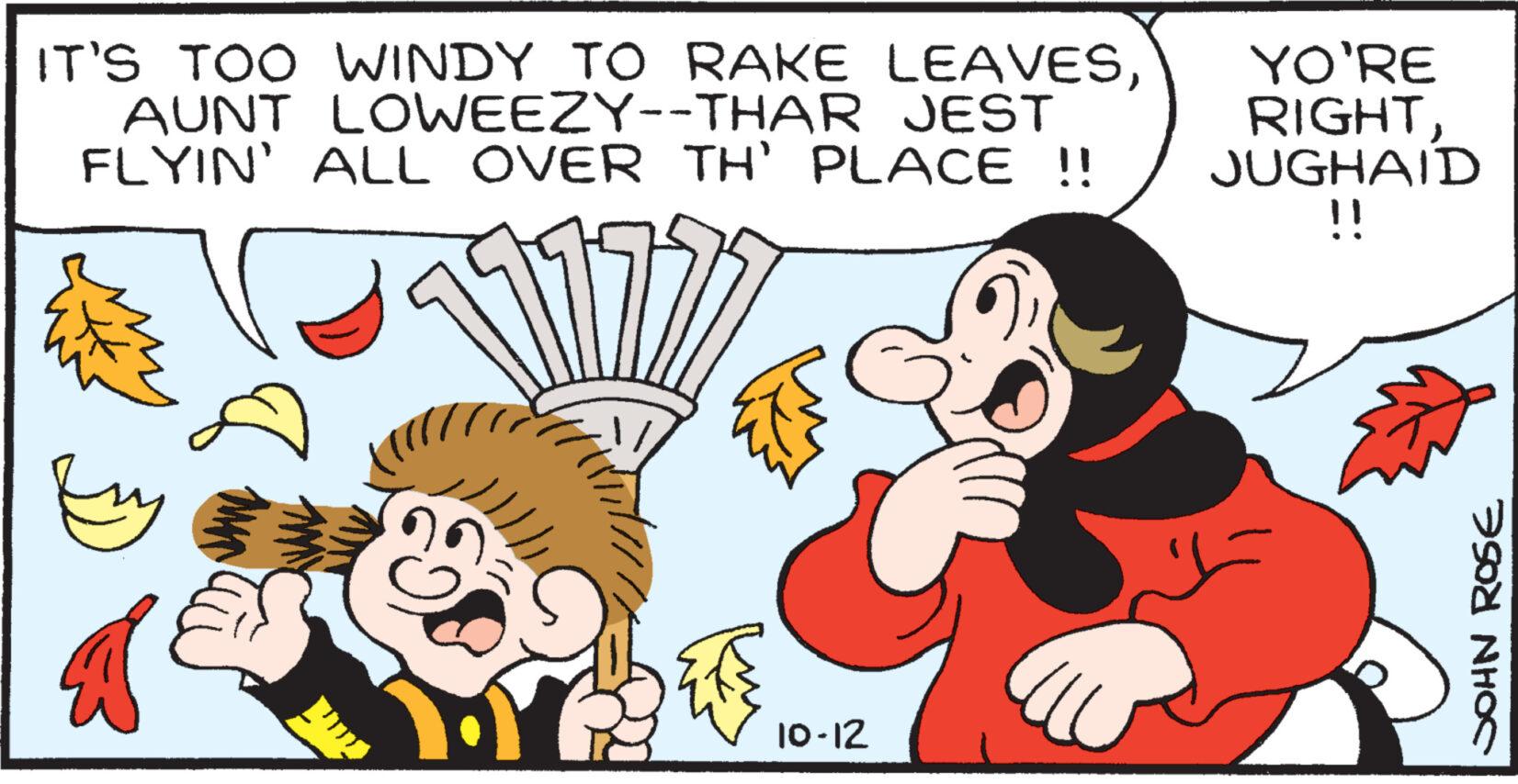 Interaction OCR: IT'S TOO WINDY TO RAKE LEAVESAUNT LOWEEZY--THAR JEST FLYIN' ALL OVER TH' PLACE !! try 10-12 YO'RE RIGHTJUGHAID !! JOHN ROSE IT'S TOO WINDY TO RAKE LEAVESAUNT LOWEEZY -- THAR JEST FLYIN ' ALL OVER TH ' PLACE !! try 10-12 YO'RE RIGHTJUGHAID !! JOHN ROSE