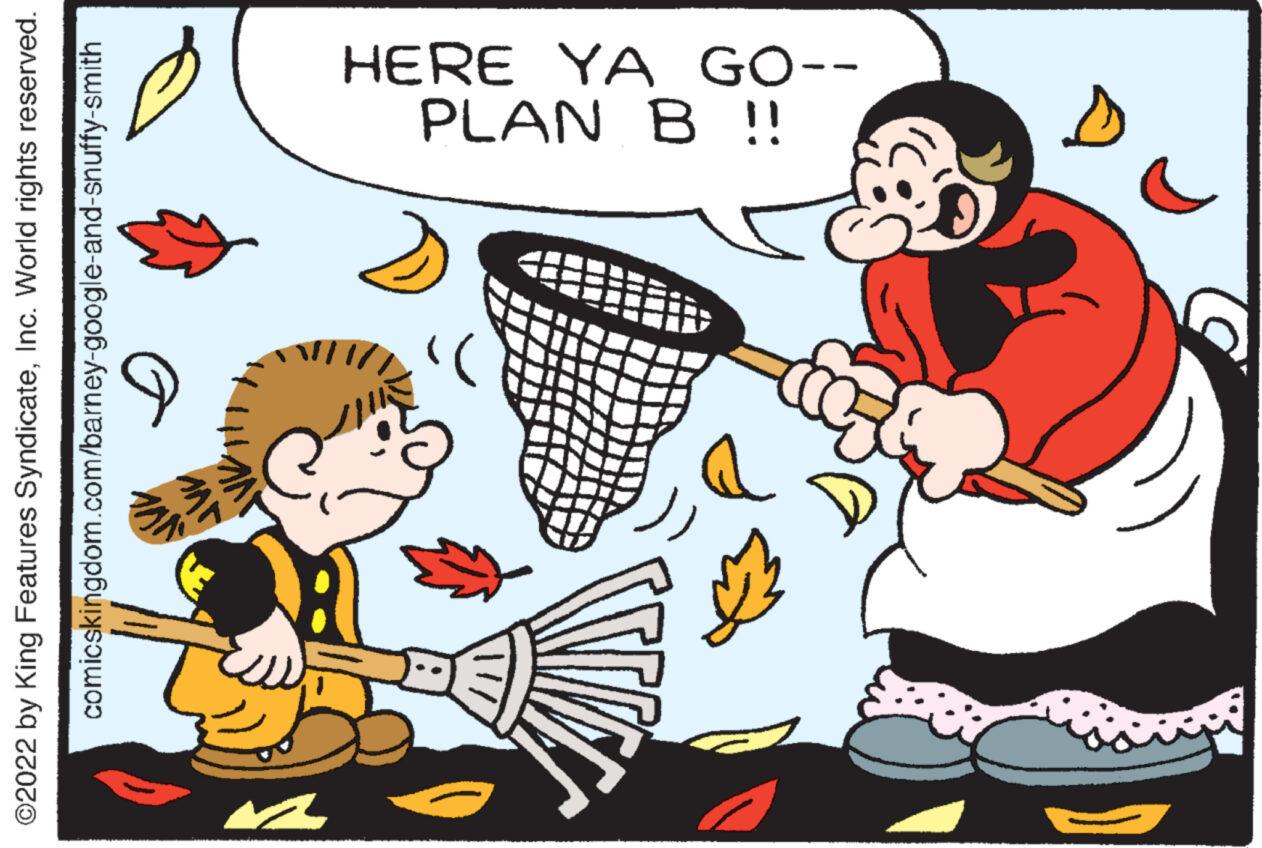 Handwriting OCR: ?2022 by King Features SyndicateInc. World rights reserved. comicskingdom.com/barney-google-and-snuffy-smith D 4 VVL ANS VV .( 5 PLAN B !! HERE YA GO-- =8 ?2022 by King Features SyndicateInc. World rights reserved . comicskingdom.com/barney-google-and-snuffy-smith D 4 VVL ANS VV . ( 5 PLAN B !! HERE YA GO- = 8