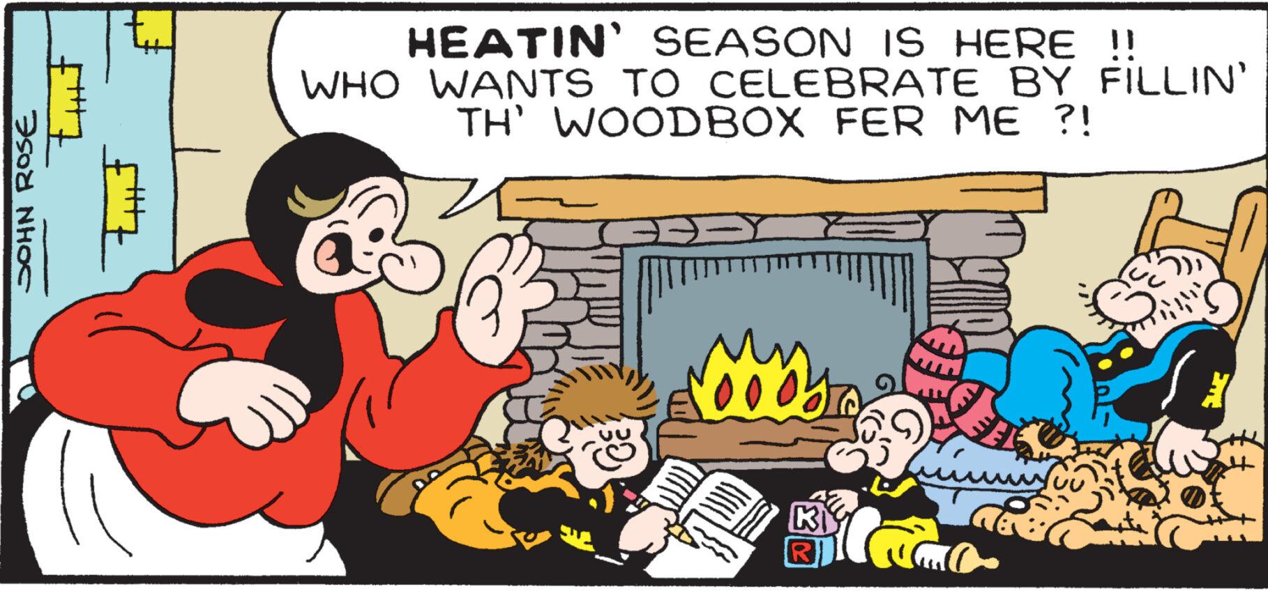 Mode of transport OCR: JOHN ROSE HEATIN' SEASON IS HERE !! WHO WANTS TO CELEBRATE BY FILLIN' TH' WOODBOX FER ME ?! in K R EEL CO m 7 JOHN ROSE HEATIN ' SEASON IS HERE !! WHO WANTS TO CELEBRATE BY FILLIN ' TH ' WOODBOX FER ME ? ! in K R EEL CO m 7