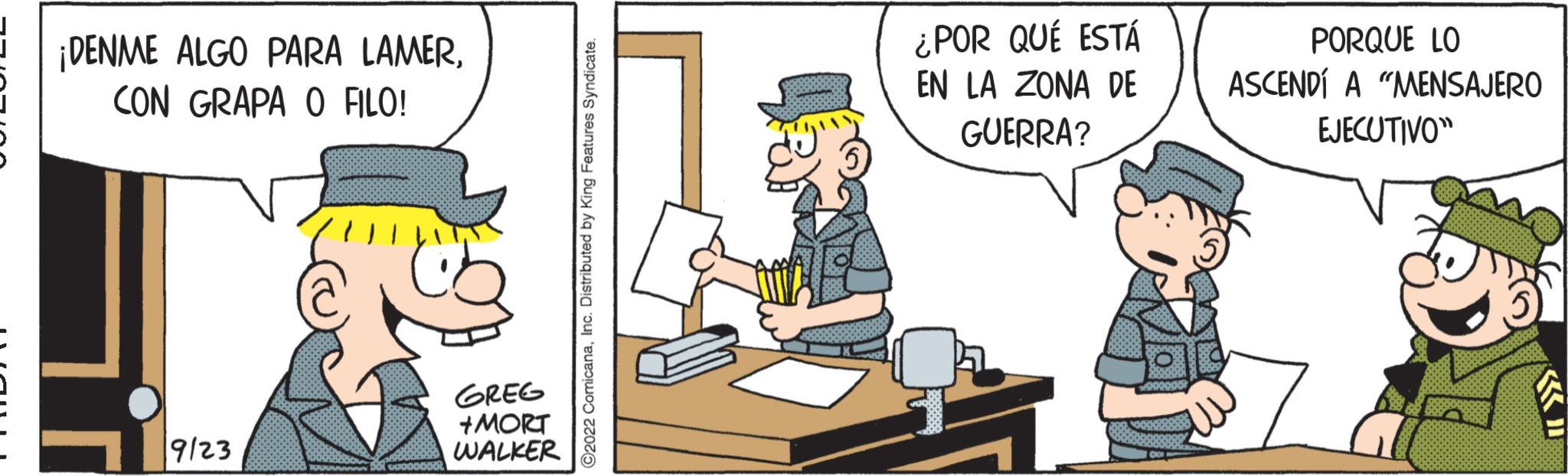Rectangle OCR: ¡DENME ALGO PARA LAMERCON GRAPA O FILO! 9123 GREG +MORT WALKER ¿POR QUÉ ESTÁ EN LA ZONA DE GUERRA? PORQUE LO ASCENDÍ A "MENSAJERO EJECUTIVO" ¡ DENME ALGO PARA LAMERCON GRAPA O FILO ! 9123 GREG + MORT WALKER ¿ POR QUÉ ESTÁ EN LA ZONA DE GUERRA ? PORQUE LO ASCENDÍ A " MENSAJERO EJECUTIVO "