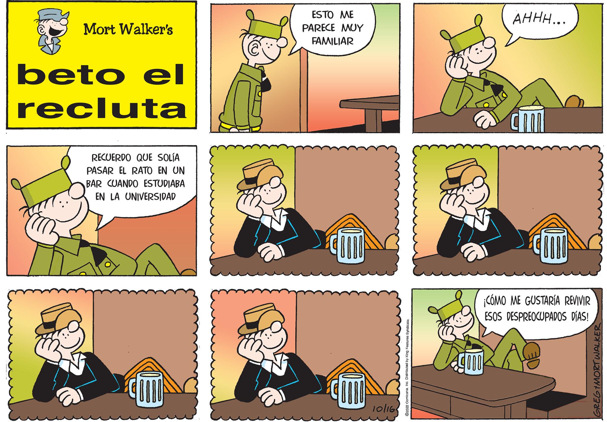 Line OCR: Mort Walker's beto el recluta RECUERDO QUE SOLÍA PASAR EL RATO EN UN BAR CUANDO ESTUDIABA EN LA UNIVERSIDAD COTTO ESTO ME PARECE MUY FAMILIAR 10/16 AHHH... CITI ¡COMO ME GUSTARÍA REVIVIR ESOS DESPREOCUPADOS DÍAS! 9000 Mort Walker's beto el recluta RECUERDO QUE SOLÍA PASAR EL RATO EN UN BAR CUANDO ESTUDIABA EN LA UNIVERSIDAD COTTO ESTO ME PARECE MUY FAMILIAR 10/16 AHHH ... CITI ¡ COMO ME GUSTARÍA REVIVIR ESOS DESPREOCUPADOS DÍAS ! 9000