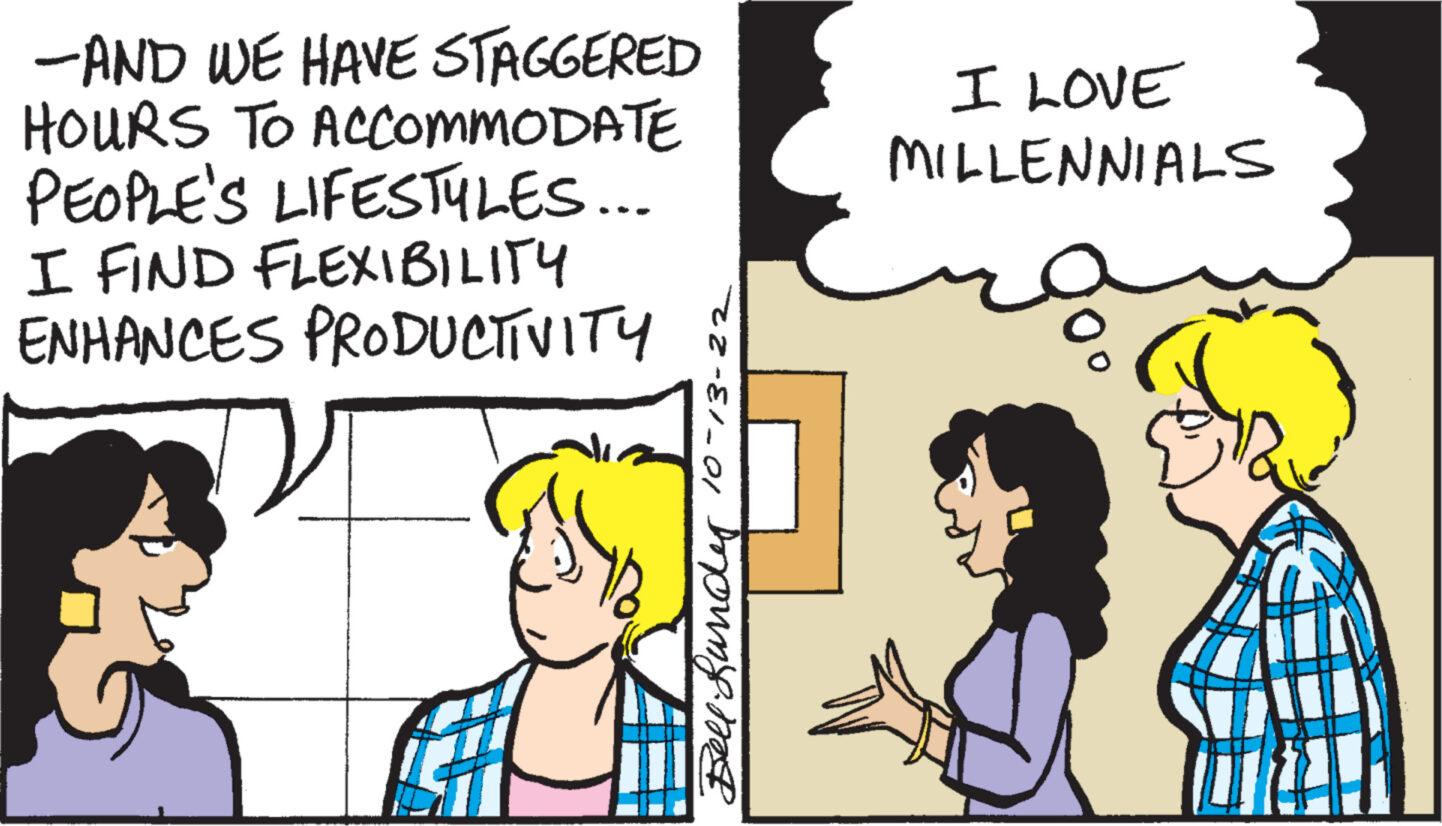 Mammal OCR: -AND WE HAVE STAGGERED HOURS TO ACCOMMODATE PEOPLE'S LIFESTYLES... I FIND FLEXIBILITY ENHANCES PRODUCTIVITY 10-13-22 Dell Lunder I LOVE MILLENNIALS a -AND WE HAVE STAGGERED HOURS TO ACCOMMODATE PEOPLE'S LIFESTYLES ... I FIND FLEXIBILITY ENHANCES PRODUCTIVITY 10-13-22 Dell Lunder I LOVE MILLENNIALS a
