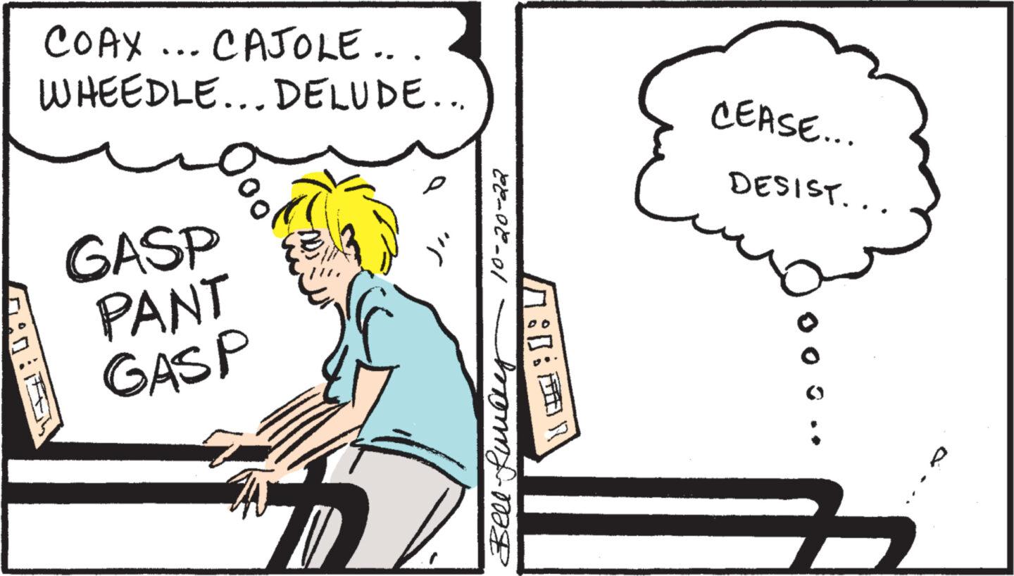 Parallel OCR: COAX... CAJOLE... WHEEDLE... DELUDE... GASP PANT GASP ? 28-08-01 Bell Lundly 7:1:1 CEASE... DESIST... COAX ... CAJOLE ... WHEEDLE ... DELUDE ... GASP PANT GASP ? 28-08-01 Bell Lundly 7 : 1 : 1 CEASE ... DESIST ...