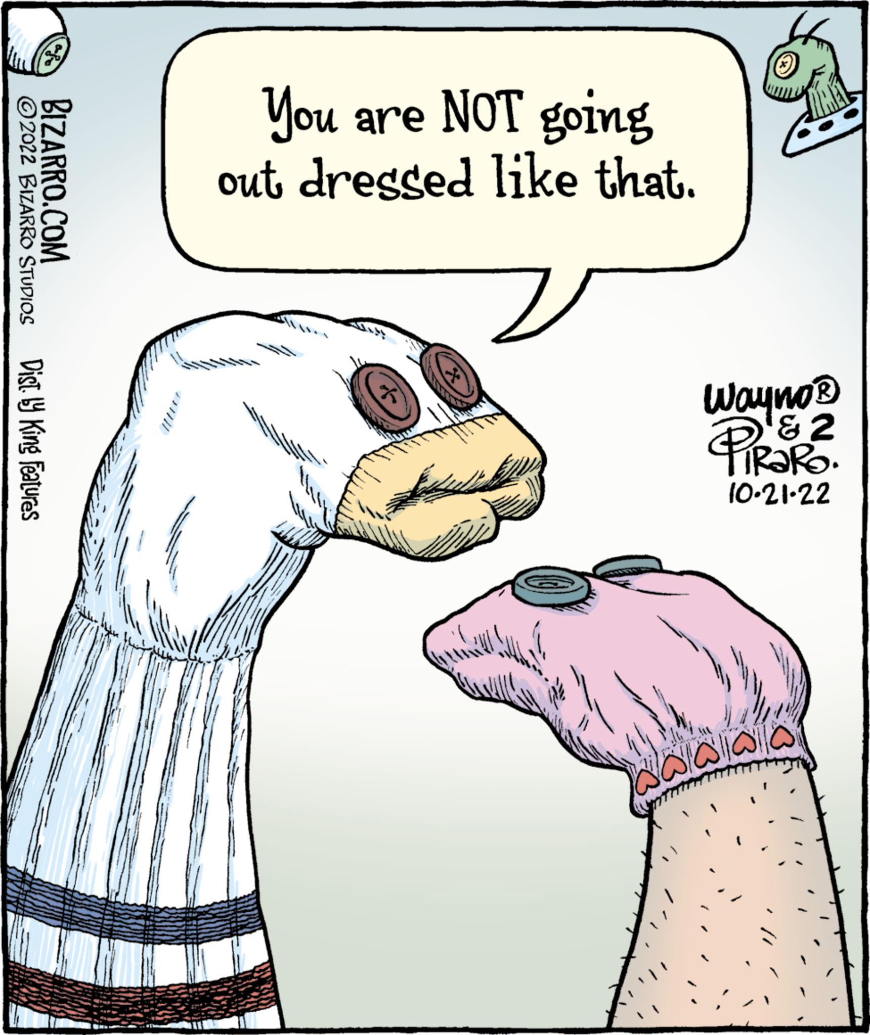 Gesture OCR: 2022 BIZARRO STUDIOS BIZARRO.COM Dist. by King Features You are NOT going out dressed like that. 11 Wayno® & 2 PIRARO. 10-21-22 ???????? 2022 BIZARRO STUDIOS BIZARRO.COM Dist . by King Features You are NOT going out dressed like that . 11 Wayno® & 2 PIRARO . 10-21-22 ????????