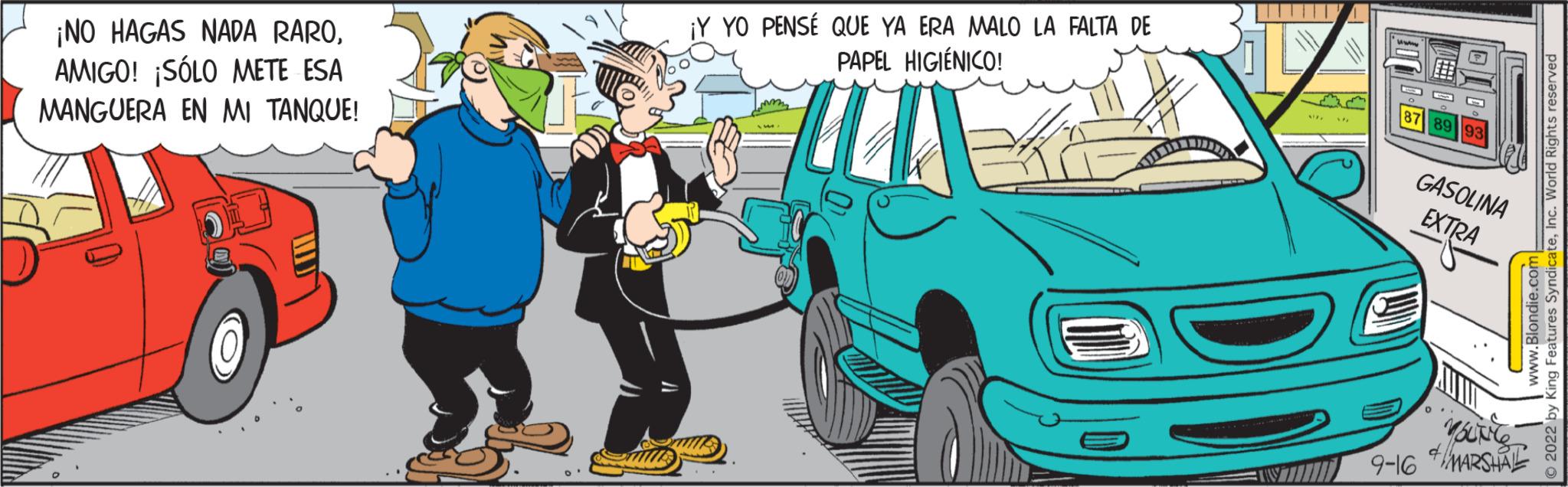 Vehicle door OCR: ¡NO HAGAS NADA RAROAMIGO! ¡SÓLO METE ESA MANGUERA EN MI TANQUE! ¡Y YO PENSÉ QUE YA ERA MALO LA FALTA DE PAPEL HIGIÉNICO! T SA GASOLINA EXTRA SUNG 9-16 MARSHA www.Blondie.com es SyndicateInc. World Rights r ¡ NO HAGAS NADA RAROAMIGO ! ¡ SÓLO METE ESA MANGUERA EN MI TANQUE ! ¡ Y YO PENSÉ QUE YA ERA MALO LA FALTA DE PAPEL HIGIÉNICO ! T SA GASOLINA EXTRA SUNG 9-16 MARSHA www.Blondie.com es SyndicateInc. World Rights r