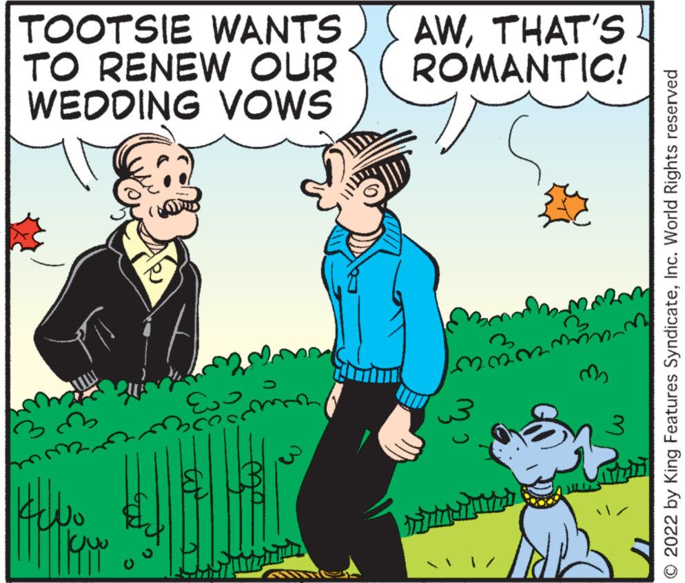 Rectangle OCR: TOOTSIE WANTS AWTHAT'S TO RENEW OUR ROMANTIC! WEDDING VOWS 100 koyu E ? © 2022 by King Features SyndicateInc. World Rights reserved TOOTSIE WANTS AWTHAT'S TO RENEW OUR ROMANTIC ! WEDDING VOWS 100 koyu E ? © 2022 by King Features SyndicateInc. World Rights reserved