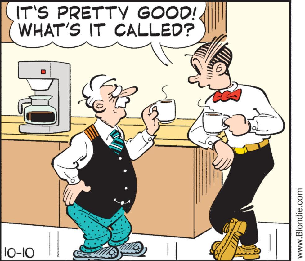 Humour OCR: IT'S PRETTY GOOD! WHAT'S IT CALLED? 10-10 LL www.Blondie.com IT'S PRETTY GOOD ! WHAT'S IT CALLED ? 10-10 LL www.Blondie.com