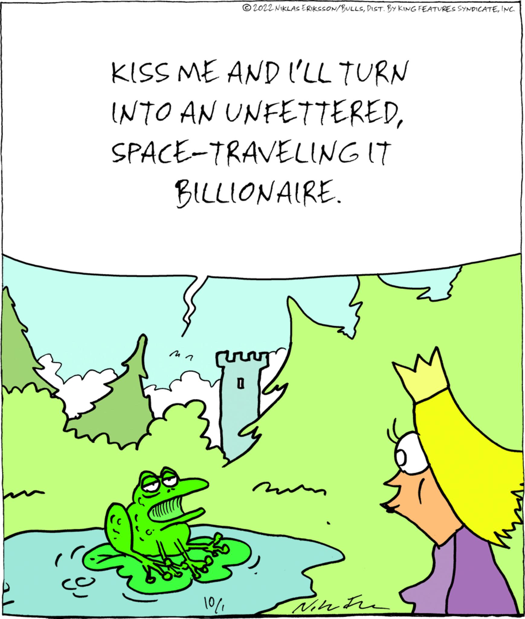 Adaptation OCR: o 2022 NIKLAS ERIKSSON/BULLSINC. KISS ME AND I'LL TURN INTO AN UNFETTEREDSPACE-TRAVELING IT BILLIONAIRE. Cung 10/1 0 B Nintre Mins o 2022 NIKLAS ERIKSSON / BULLSDIST . BY KING FEATURES SYNDICATEINC . KISS ME AND I'LL TURN INTO AN UNFETTEREDSPACE - TRAVELING IT BILLIONAIRE . Cung 10/1 0 B Nintre Mins