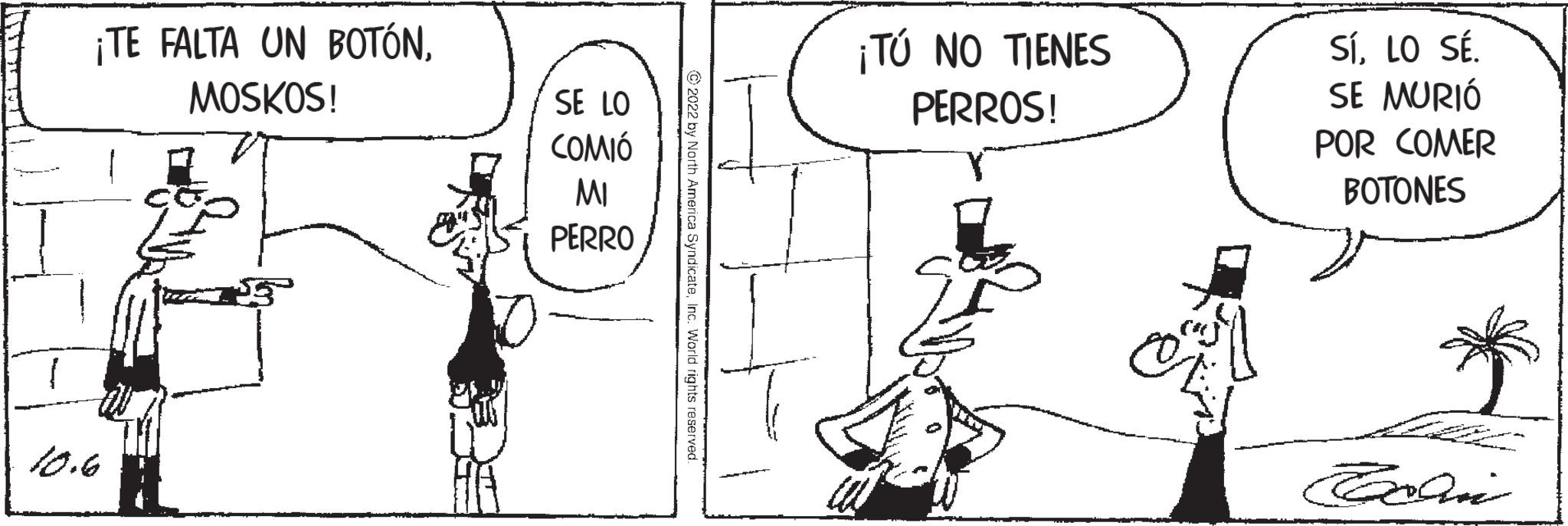 Mammal OCR: ¡TE FALTA UN BOTÓNMOSKOS! 10.6 SE LO COMIÓ MI PERRO ¡TÚ NO TIENES PERROS! SíLO SÉ. SE MURIÓ POR COMER BOTONES Coachni ¡ TE FALTA UN BOTÓNMOSKOS ! 10.6 SE LO COMIÓ MI PERRO ¡ TÚ NO TIENES PERROS ! SíLO SÉ . SE MURIÓ POR COMER BOTONES Coachni