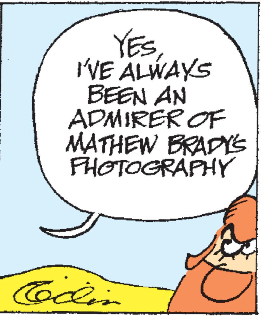 Thumb OCR: YES I'VE ALWAYS BEEN AN ADMIRER OF MATHEW BRADY'S PHOTOGRAPHY Codin YES I'VE ALWAYS BEEN AN ADMIRER OF MATHEW BRADY'S PHOTOGRAPHY Codin