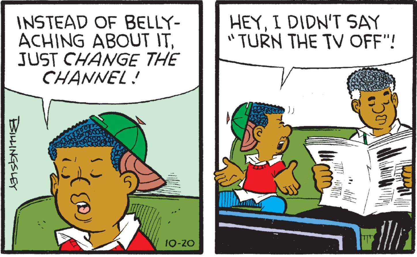 Parallel OCR: INSTEAD OF BELLY- ACHING ABOUT ITJUST CHANGE THE CHANNEL! BILLINGSLEY 50000 (0) () 10-20 HEYI DIDN'T SAY "TURN THE TV OFF"! A ()) (10) ho F T INSTEAD OF BELLY ACHING ABOUT ITJUST CHANGE THE CHANNEL ! BILLINGSLEY 50000 ( 0 ) ( ) 10-20 HEYI DIDN'T SAY " TURN THE TV OFF " ! A ( ) ) ( 10 ) ho F T
