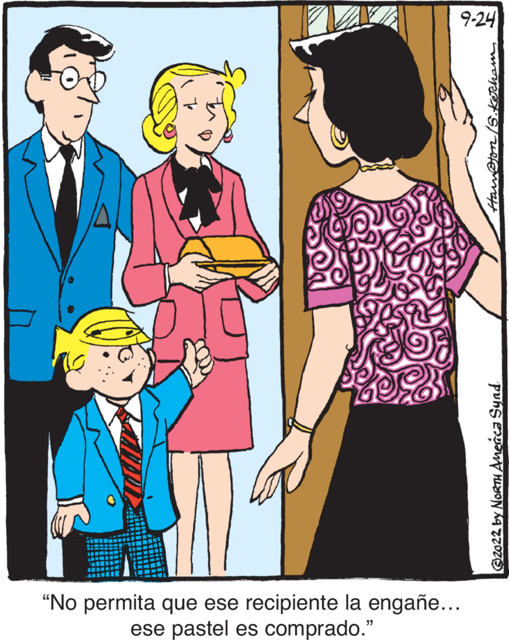 Event OCR: 9-24 "No permita que ese recipiente la engañe... ese pastel es comprado." Handton /15. ketcham ?2022 by NORTH AMerca Synd 9-24 " No permita que ese recipiente la engañe ... ese pastel es comprado . " Handton / 15 . ketcham ?2022 by NORTH AMerca Synd