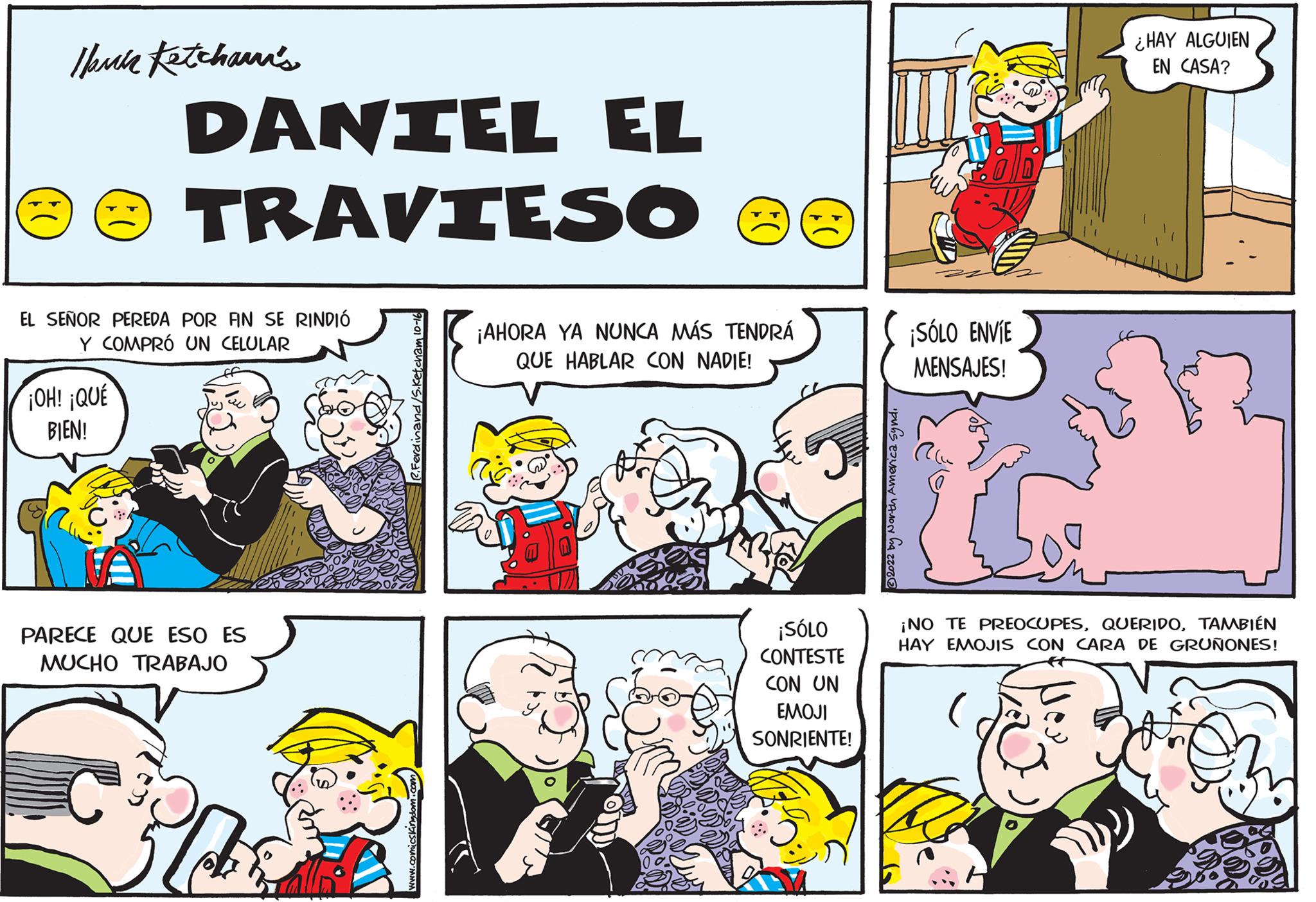 Font OCR: Hann Ketchaman's DANIEL EL TRAVIESO EL SEÑOR PEREDA POR FIN SE RINDIÓ Y COMPRÓ UN CELULAR ¡OH! ¡QUÉ BIEN! PARECE QUE ESO ES MUCHO TRABAJO ¡AHORA YA NUNCA MÁS TENDRÁ QUE HABLAR CON NADIE! ¡SÓLO CONTESTE CON UN EMOJI SONRIENTE! TIES ¡SÓLO ENVIE MENSAJES! ¿HAY ALGUIEN EN CASA? ¡NO TE PREOCUPESTAMBIÉN HAY EMOJIS CON CARA DE GRUÑONES! Hann Ketchaman's DANIEL EL TRAVIESO EL SEÑOR PEREDA POR FIN SE RINDIÓ Y COMPRÓ UN CELULAR ¡ OH ! ¡ QUÉ BIEN ! PARECE QUE ESO ES MUCHO TRABAJO ¡ AHORA YA NUNCA MÁS TENDRÁ QUE HABLAR CON NADIE ! ¡ SÓLO CONTESTE CON UN EMOJI SONRIENTE ! TIES ¡ SÓLO ENVIE MENSAJES ! ¿ HAY ALGUIEN EN CASA ? ¡ NO TE PREOCUPESTAMBIÉN HAY EMOJIS CON CARA DE GRUÑONES !