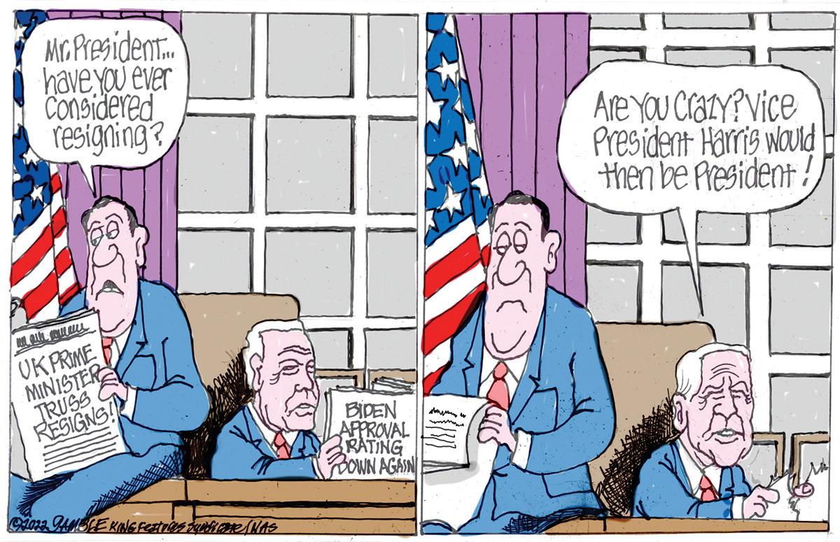 Conversation OCR: Mr. President... have you ever Considered resigning? 68 UK PRIME MINISTER TRUSS RESIGNS! whe C2022 GAMBLE KING Features suudle (WAS BIDEN APPROVAL RATING BOWN AGAIN 851 LLCS Are You Crazy? Vice President Harris would then be President! Mr. President ... have you ever Considered resigning ? 68 UK PRIME MINISTER TRUSS RESIGNS ! whe C2022 GAMBLE KING Features suudle ( WAS BIDEN APPROVAL RATING BOWN AGAIN 851 LLCS Are You Crazy ? Vice President Harris would then be President !