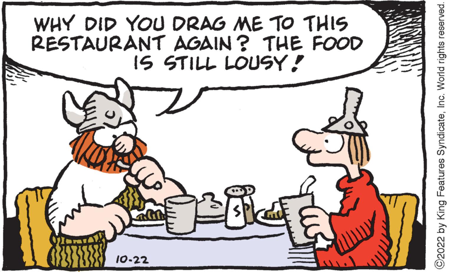 Font OCR: WHY DID YOU DRAG ME TO THIS RESTAURANT AGAIN? THE FOOD IS STILL LOUSY! Wak we GGG 10-22 D P14 ?2022 by King Features SyndicateInc. World rights reserved. WHY DID YOU DRAG ME TO THIS RESTAURANT AGAIN ? THE FOOD IS STILL LOUSY ! Wak we GGG 10-22 D P14 ?2022 by King Features SyndicateInc. World rights reserved .