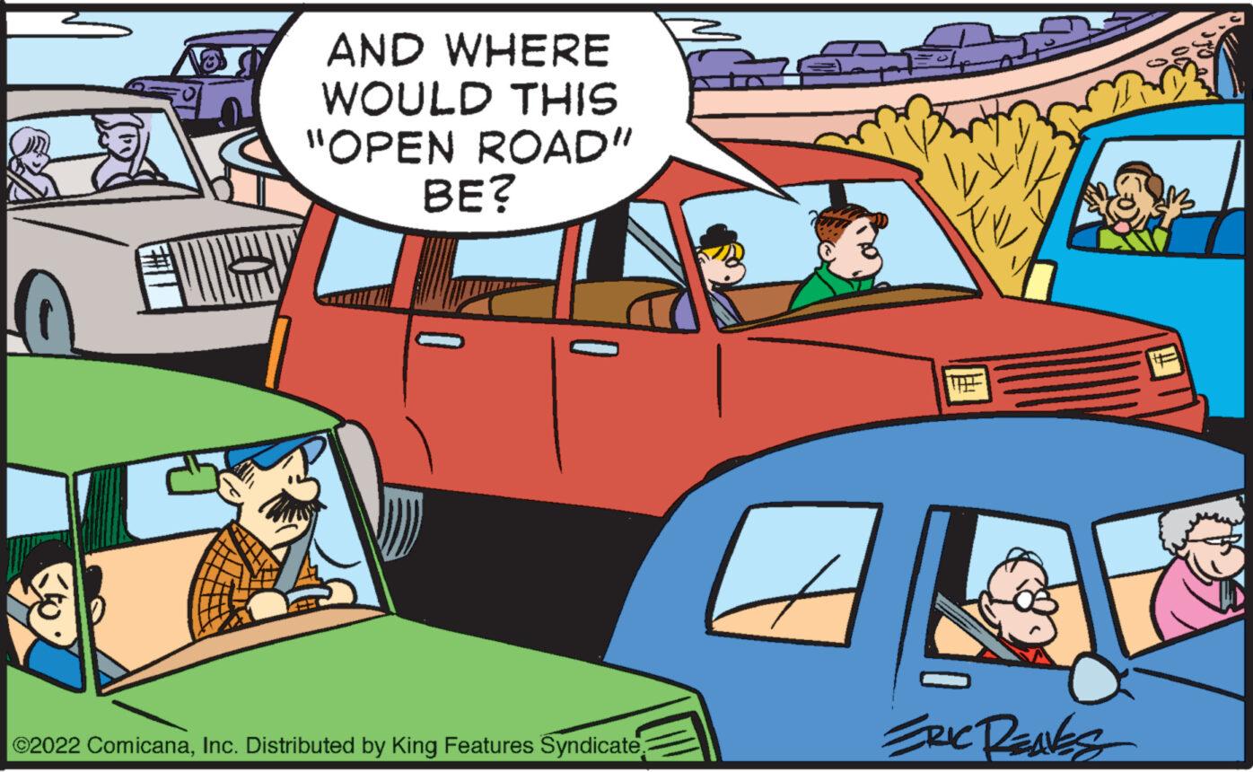 Sharing OCR: AND WHERE WOULD THIS "OPEN ROAD" BE? 0 ©2022 ComicanaInc. Distributed by King Features Syndicate. ERIC RENES AND WHERE WOULD THIS " OPEN ROAD " BE ? 0 © 2022 ComicanaInc. Distributed by King Features Syndicate . ERIC RENES