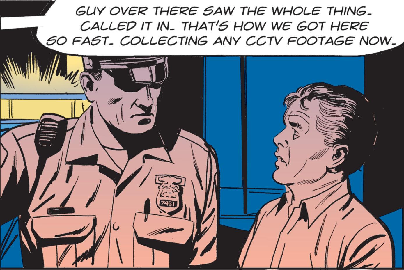 Conversation OCR: GUY OVER THERE SAW THE WHOLE THING. CALLED IT IN. THAT'S HOW WE GOT HERE 50 FAST. COLLECTING ANY CCTV FOOTAGE NOW. 7451 GUY OVER THERE SAW THE WHOLE THING . CALLED IT IN . THAT'S HOW WE GOT HERE 50 FAST . COLLECTING ANY CCTV FOOTAGE NOW . 7451