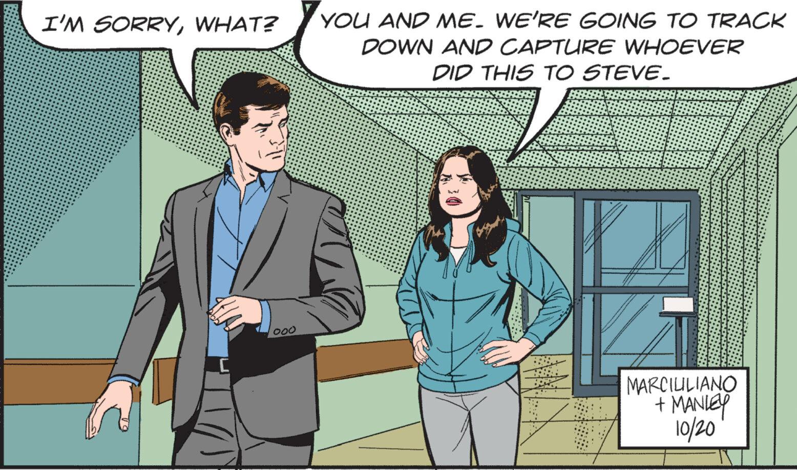 Blazer OCR: I'M SORRYWHAT? 000 YOU AND ME. WE'RE GOING TO TRACK DOWN AND CAPTURE WHOEVER DID THIS TO STEVE. MARCIUILIANO + MANLEY 10/20 I'M SORRYWHAT ? 000 YOU AND ME . WE'RE GOING TO TRACK DOWN AND CAPTURE WHOEVER DID THIS TO STEVE . MARCIUILIANO + MANLEY 10/20