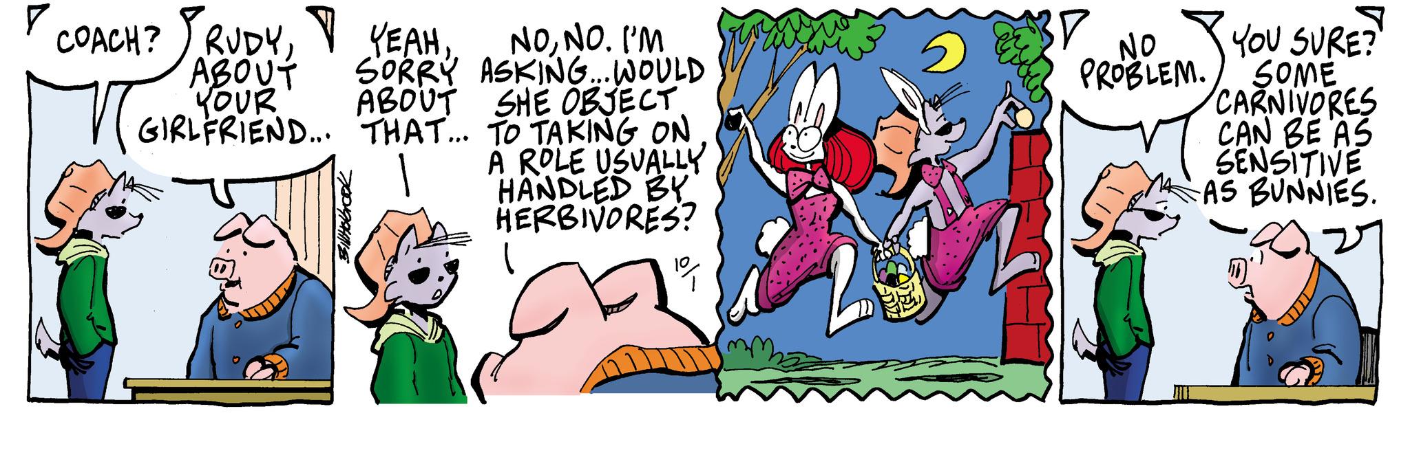 Fictional character OCR: ? COACH? TRUDY. ABOUT YOUR GIRLFRIEND... NONO. I'M SORRY ASKING... WOULD ABOUT THAT... SHE OBJECT. TO TAKING ON A ROLE USUALLY HANDLED BY HERBIVORES? 3D NO YOU SURE? SOME CARNIVORES CAN BE AS SENSITIVE AS BUNNIES. PROBLEM. ? COACH ? TRUDY. ABOUT YOUR GIRLFRIEND ... NONO . I'M SORRY ASKING ... WOULD ABOUT THAT ... SHE OBJECT . TO TAKING ON A ROLE USUALLY HANDLED BY HERBIVORES ? 3D NO YOU SURE ? SOME CARNIVORES CAN BE AS SENSITIVE AS BUNNIES . PROBLEM .