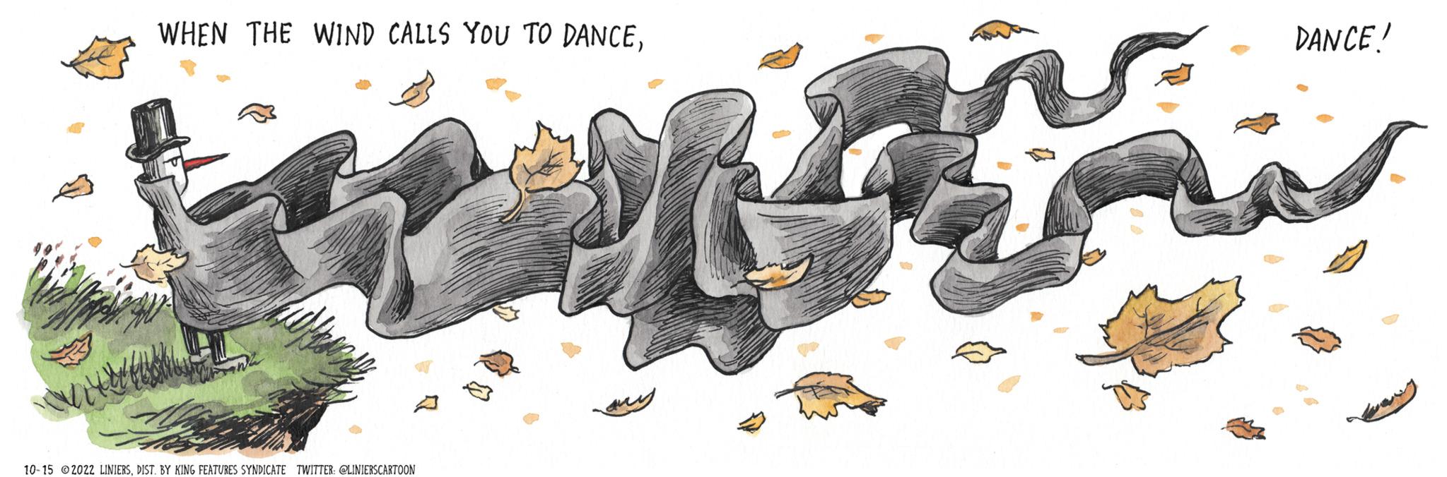Tail OCR: WHEN THE WIND CALLS YOU TO DANCEda 2013 10-15 ?2022 LINIERSDIST. BY KING FEATURES SYNDICATE TWITTER: @LINIERSCARTOON DANCE! WHEN THE WIND CALLS YOU TO DANCEda 2013 10-15 ?2022 LINIERSDIST . BY KING FEATURES SYNDICATE TWITTER : @LINIERSCARTOON DANCE !