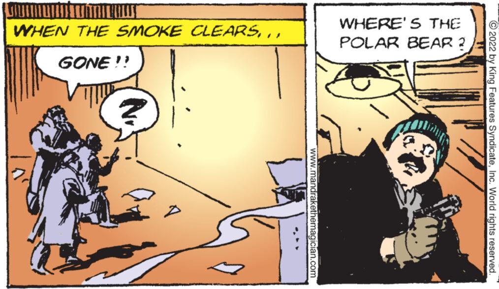Comic book OCR: WHEN THE SMOKE CLEARSGONE!! www.mandral WHERE'S THE POLAR BEAR ? 2022 by King Features SyndicateInc. World rights reserved. WHEN THE SMOKE CLEARSGONE !! www.mandral WHERE'S THE POLAR BEAR ? 2022 by King Features SyndicateInc. World rights reserved .