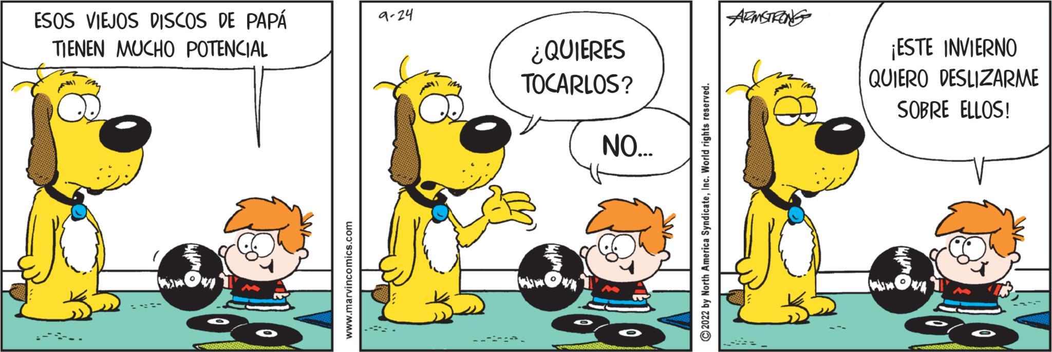Working animal OCR: ESOS VIEJOS DISCOS DE PAPÁ TIENEN MUCHO POTENCIAL MONT www.marvincomics.com 9-24 mally ¿QUIERES TOCARLOS? KINONT NO... ?2022 by North America SyndicateInc. World rights reserved. ARMSTRONG ¡ESTE INVIERNO QUIERO DESLIZARME SOBRE ELLOS! WIN OVE ESOS VIEJOS DISCOS DE PAPÁ TIENEN MUCHO POTENCIAL MONT www.marvincomics.com 9-24 mally ¿ QUIERES TOCARLOS ? KINONT NO ... ?2022 by North America SyndicateInc. World rights reserved . ARMSTRONG ¡ ESTE INVIERNO QUIERO DESLIZARME SOBRE ELLOS ! WIN OVE
