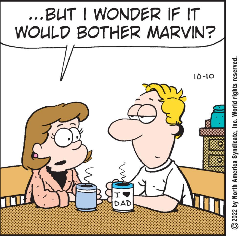 Rectangle OCR: ...BUT I WONDER IF IT WOULD BOTHER MARVIN? my I DAD 10-10 PL ?2022 by North America SyndicateInc. World rights reserved. ... BUT I WONDER IF IT WOULD BOTHER MARVIN ? my I DAD 10-10 PL ?2022 by North America SyndicateInc. World rights reserved .