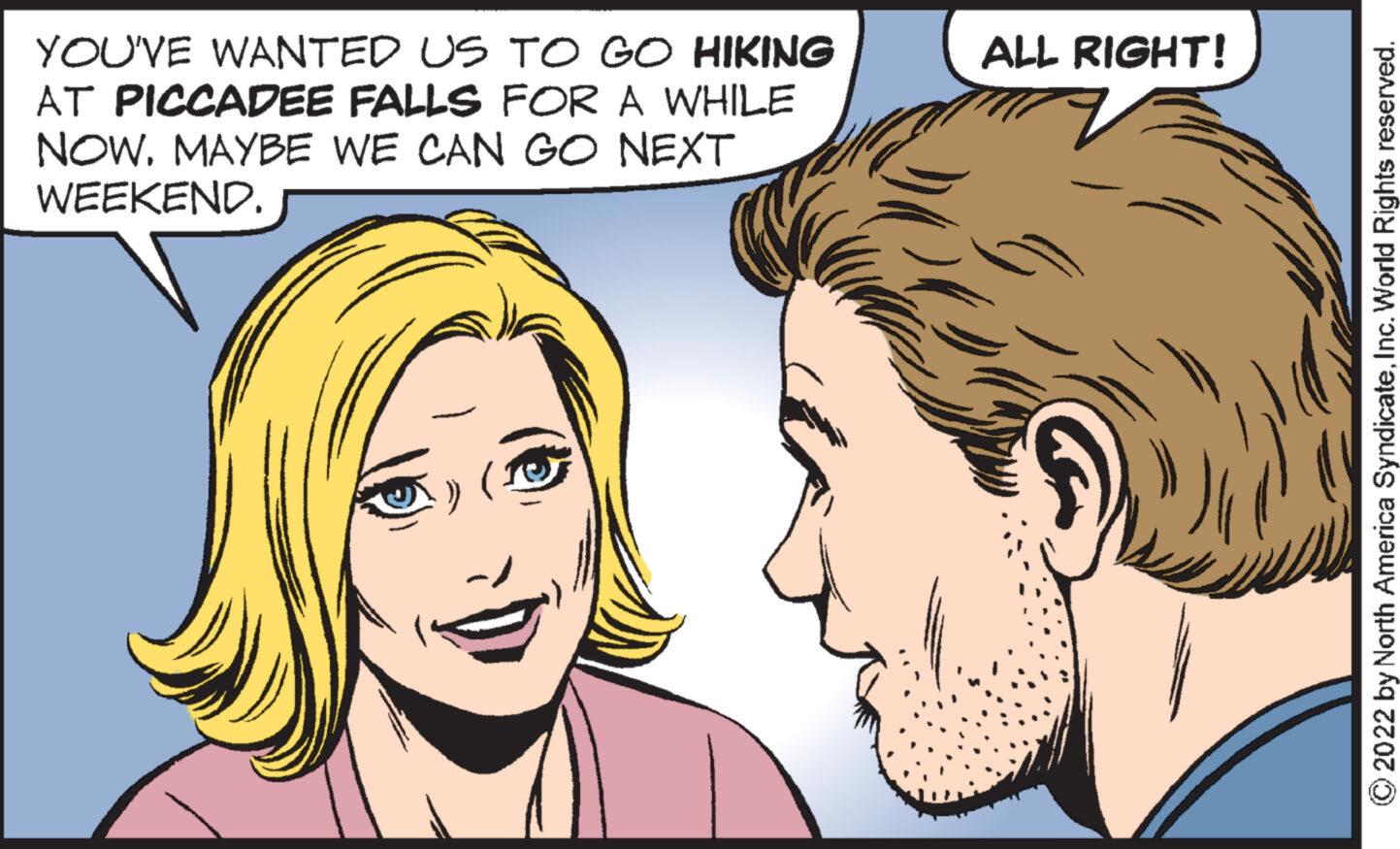 White OCR: YOU'VE WANTED US TO GO HIKING AT PICCADEE FALLS FOR A WHILE NOWMAYBE WE CAN GO NEXT WEEKEND. ALL RIGHT! ?2022 by North America SyndicateInc. World Rights reserved. YOU'VE WANTED US TO GO HIKING AT PICCADEE FALLS FOR A WHILE NOWMAYBE WE CAN GO NEXT WEEKEND . ALL RIGHT ! ?2022 by North America SyndicateInc. World Rights reserved .