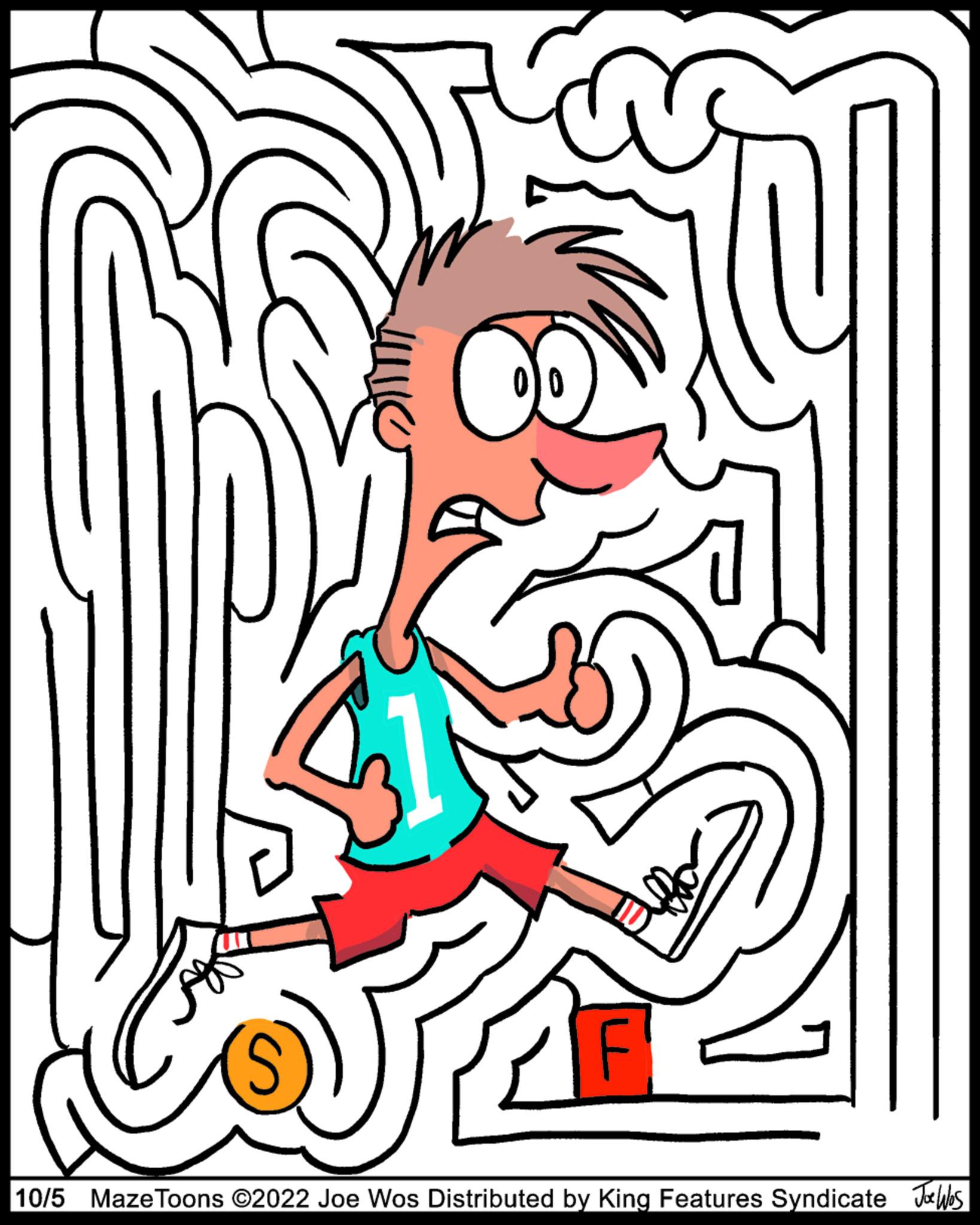 Happy OCR: F 10/5 Maze Toons ©2022 Joe Wos Distributed by King Features Syndicate s F 10/5 Maze Toons © 2022 Joe Wos Distributed by King Features Syndicate s