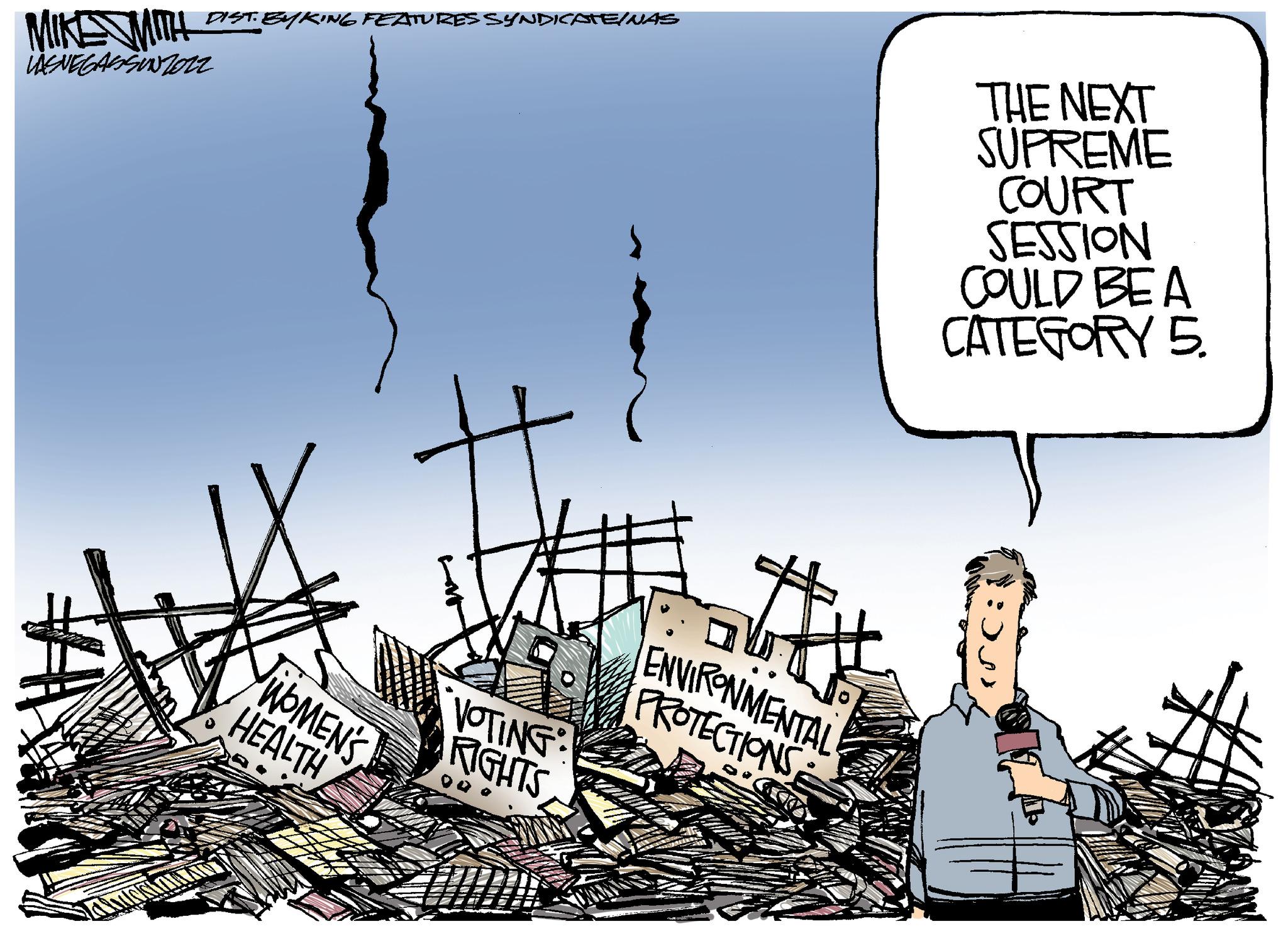 Fiction OCR: MIKE WITH VENEGASSUNTO DIST. BYKING FEATURES SYNDICATE/NAS WOMEN'S HEALTH VOTING RIGHTS ENVIRONMENTAL PROTECTIONS a THE NEXT SUPREME COURT SESSION COULD BE A CATEGORY 5. crc: MIKE WITH VENEGASSUNTO DIST . BYKING FEATURES SYNDICATE / NAS WOMEN'S HEALTH VOTING RIGHTS ENVIRONMENTAL PROTECTIONS a THE NEXT SUPREME COURT SESSION COULD BE A CATEGORY 5 . crc :