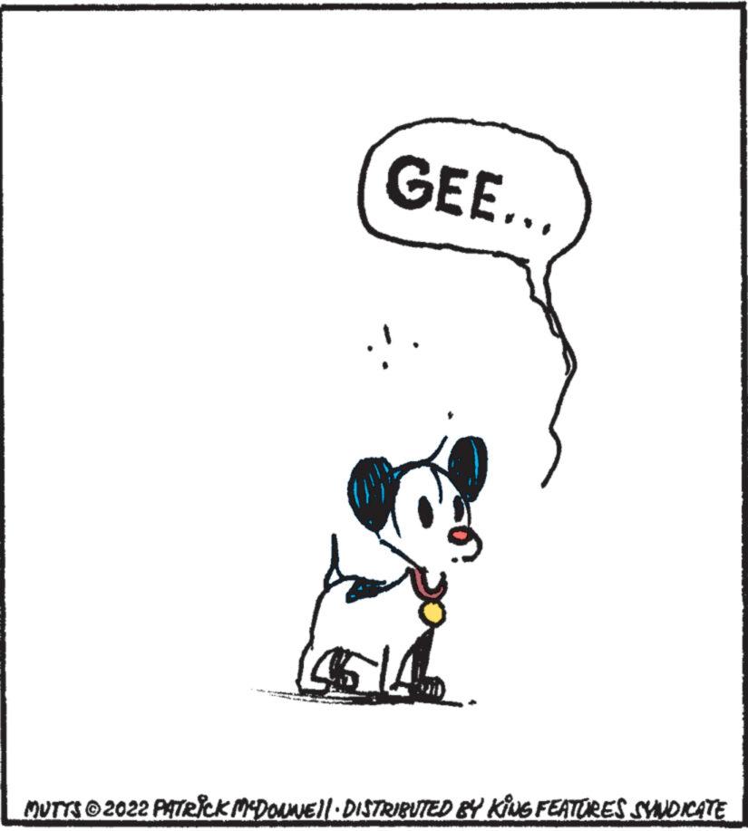Happy OCR: GEE... SIA MUTTS?2022 PATRICK MCDONNE||· DISTRIBUTED BY KING FEATURES SYNDICATE GEE ... SIA MUTTS?2022 PATRICK MCDONNE || · DISTRIBUTED BY KING FEATURES SYNDICATE