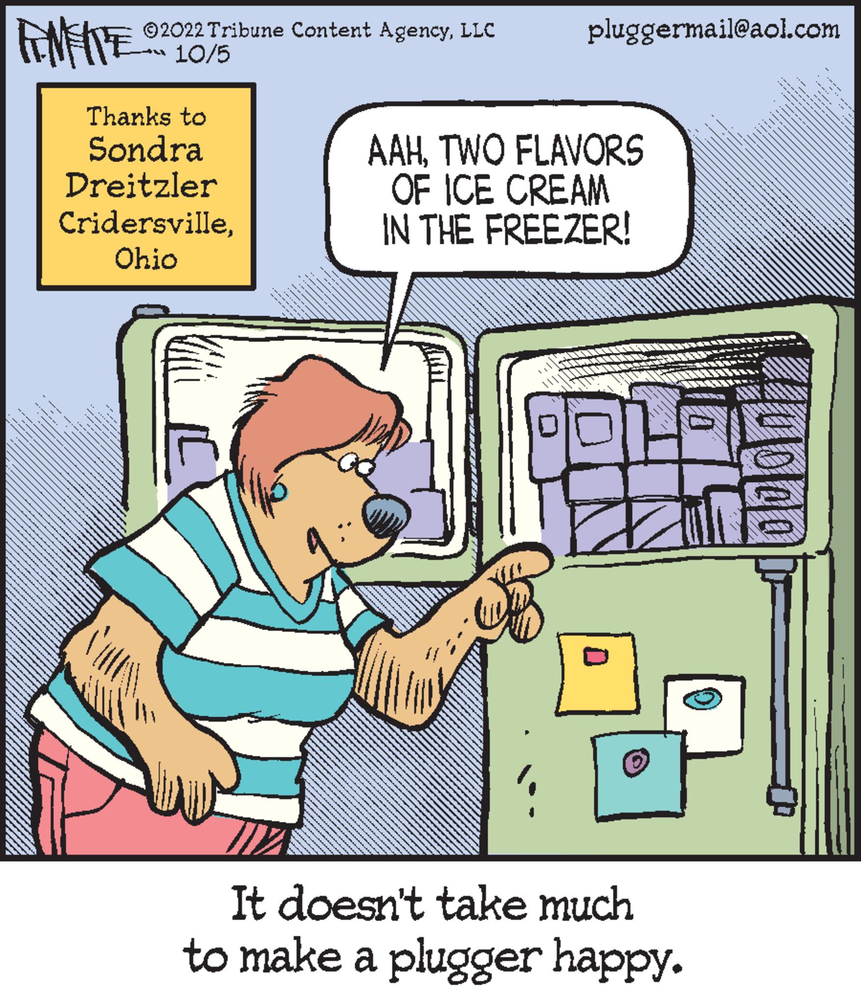 Illustration OCR: ?2022 Tribune Content AgencyLLC - 10/5 ANFITES Thanks to Sondra Dreitzler CridersvilleOhio pluggermail@aol.com AAHTWO FLAVORS OF ICE CREAM IN THE FREEZER! It doesn't take much to make a plugger happy. 0000 ?2022 Tribune Content AgencyLLC - 10/5 ANFITES Thanks to Sondra Dreitzler CridersvilleOhio pluggermail@aol.com AAHTWO FLAVORS OF ICE CREAM IN THE FREEZER ! It doesn't take much to make a plugger happy . 0000