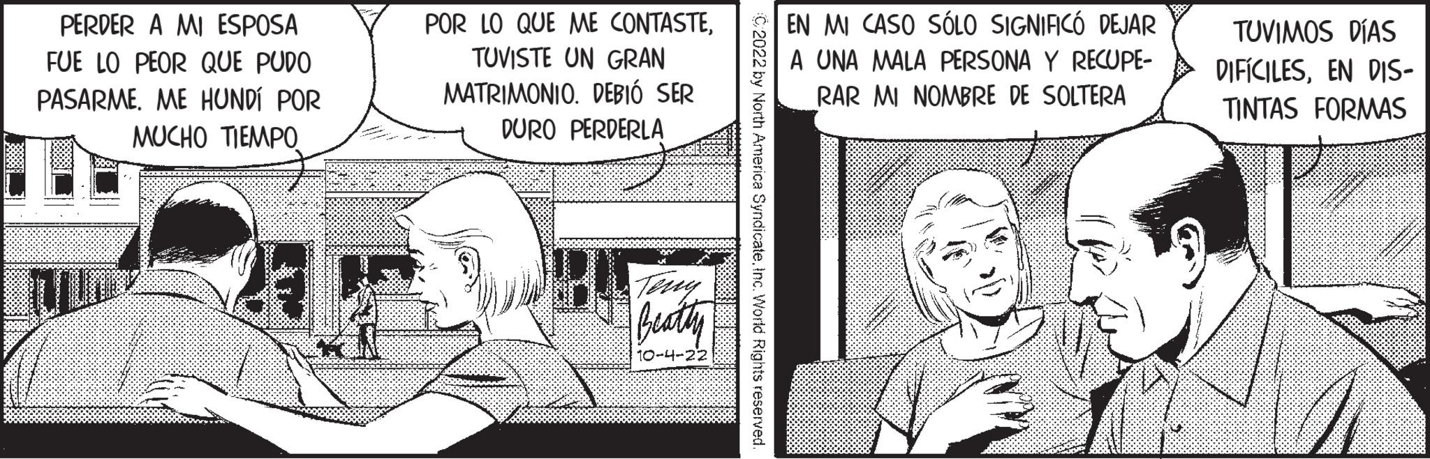 Line OCR: PERDER A MI ESPOSA FUE LO PEOR QUE PUDO PASARMEME HUNDÍ POR MUCHO TIEMPO POR LO QUE ME CONTASTETUVISTE UN GRAN MATRIMONIO. DEBIÓ SER DURO PERDERLA Beatty 10-4-22 by North America Syndicate World Rights reserved. EN MI CASO SÓLO SIGNIFICÓ DEJAR A UNA MALA PERSONA Y RECUPE- RAR MI NOMBRE DE SOLTERA TUVIMOS DÍAS DIFÍCILESEN DIS- TINTAS FORMAS PERDER A MI ESPOSA FUE LO PEOR QUE PUDO PASARMEME HUNDÍ POR MUCHO TIEMPO POR LO QUE ME CONTASTETUVISTE UN GRAN MATRIMONIO . DEBIÓ SER DURO PERDERLA Beatty 10-4-22 by North America Syndicate World Rights reserved . EN MI CASO SÓLO SIGNIFICÓ DEJAR A UNA MALA PERSONA Y RECUPE RAR MI NOMBRE DE SOLTERA TUVIMOS DÍAS DIFÍCILESEN DIS TINTAS FORMAS