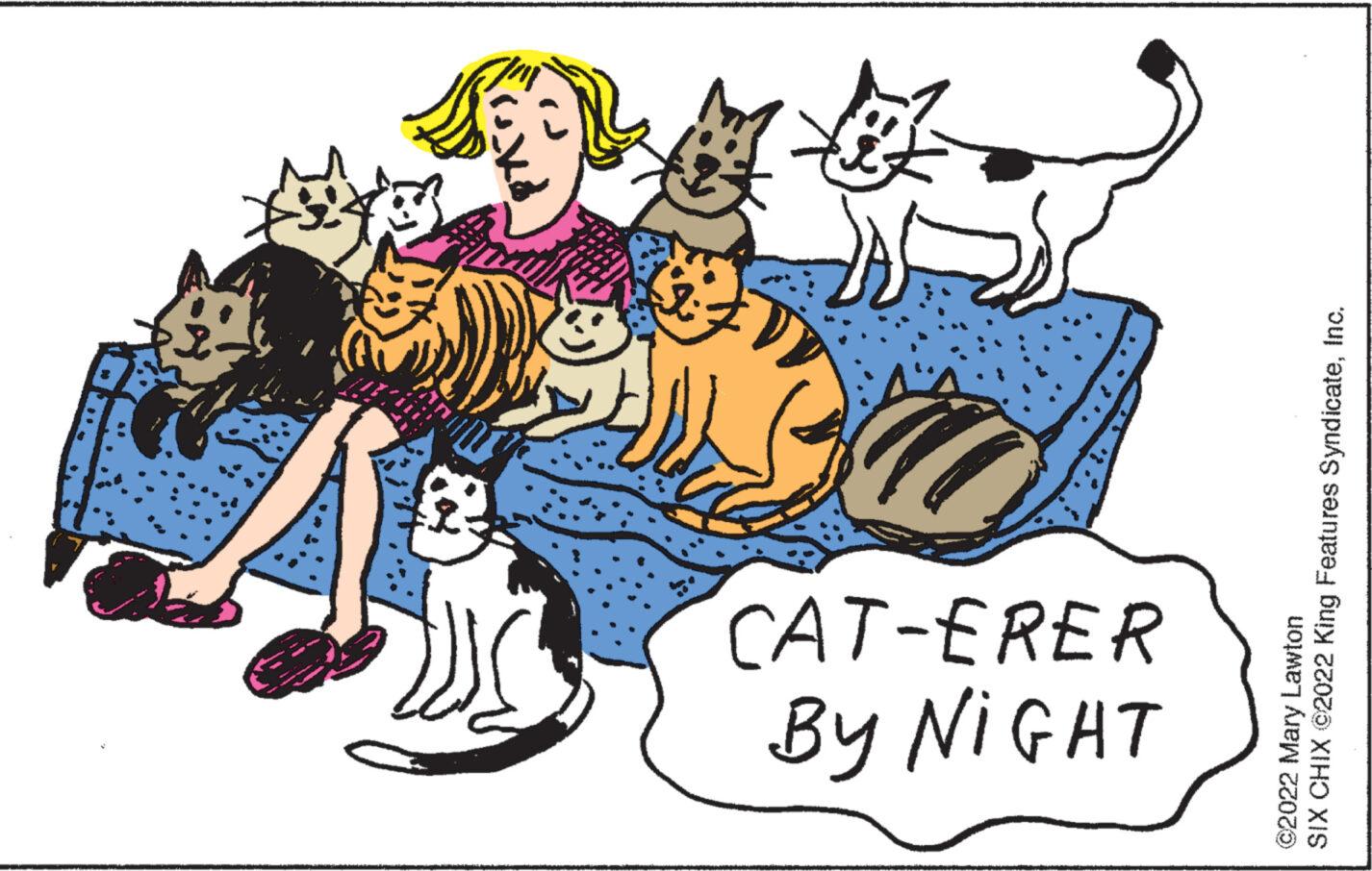 Handwriting OCR: BY NIGHT CAT-ERER p ©2022 Mary Lawton SIX CHIX ©2022 King Features SyndicateInc. » BY NIGHT CAT - ERER p © 2022 Mary Lawton SIX CHIX © 2022 King Features SyndicateInc. »