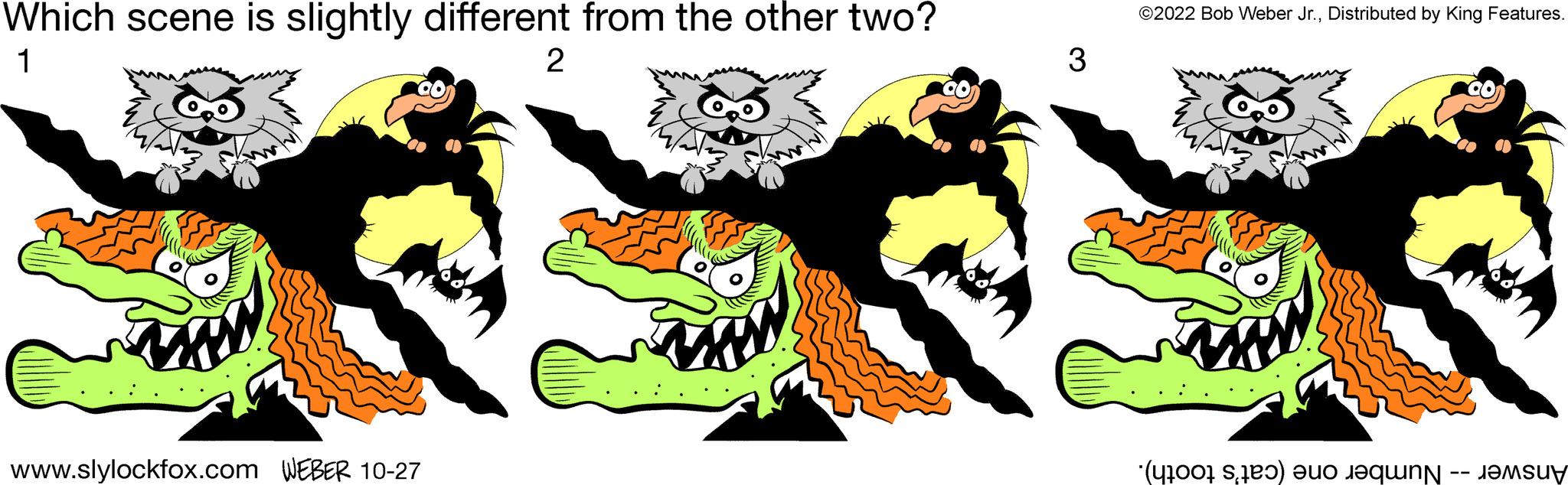 Illustration OCR: Which scene is slightly different from the other two? 1 2 www.slylockfox.com WEBER 10-27 3 ©2022 Bob Weber Jr.Distributed by King Features. ( ) Which scene is slightly different from the other two ? 1 2 www.slylockfox.com WEBER 10-27 3 © 2022 Bob Weber Jr.Distributed by King Features . ( )