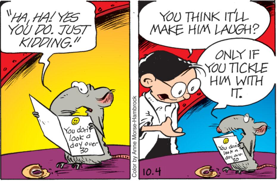 Illustration OCR: "HAHA! YES YOU DO. JUST KIDDING." You don't look a day over 30 L Color by Anne Morse-Hambrock YOU THINK IT'LL MAKE HIM LAUGH? 10.4 ONLY IF YOU TICKLE HIM WITH IT. You don't look a day ove 30 " HAHA ! YES YOU DO . JUST KIDDING . " You don't look a day over 30 L Color by Anne Morse - Hambrock YOU THINK IT'LL MAKE HIM LAUGH ? 10.4 ONLY IF YOU TICKLE HIM WITH IT . You don't look a day ove 30