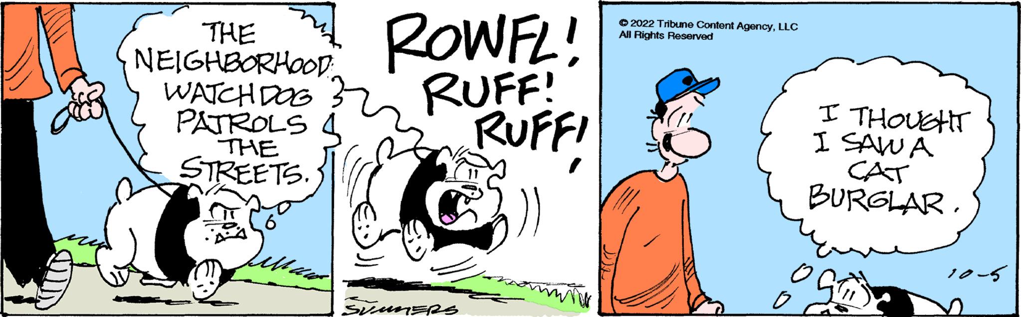 Drawing OCR: 12 CRES THE NEIGHBORHOOD. WATCH DOG PATROLS THE STREETS. ROWFL! RUFF! RUFFI SUMMERS m ?2022 Tribune Content AgencyLLC All Rights Reserved I THOUGHT I SAWA CAT BURGLAR. 12 CRES THE NEIGHBORHOOD . WATCH DOG PATROLS THE STREETS . ROWFL ! RUFF ! RUFFI SUMMERS m ?2022 Tribune Content AgencyLLC All Rights Reserved I THOUGHT I SAWA CAT BURGLAR .