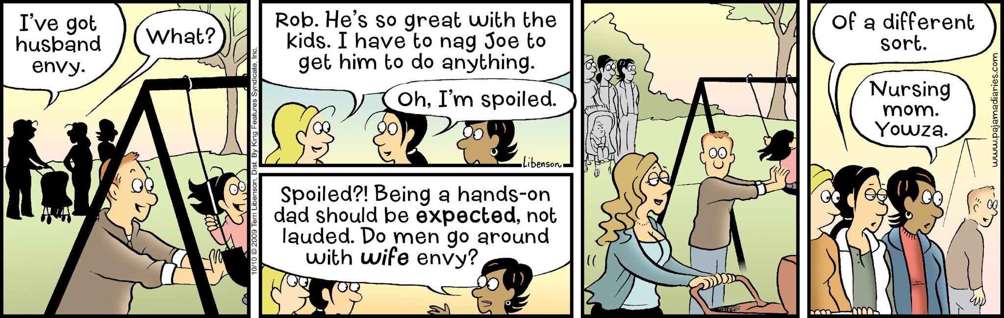 Art OCR: I've got husband envy. MY What? Rob. He's so great with the kids. I have to nag Joe to get him to do anything. OhI'm spoiled. Libenson- Spoiled?! Being a hands-on dad should be expectednot lauded. Do men go around with wife envy? ??? of a different sort. Nursing mom. Yowza. mom. 00 I've got husband envy . MY What ? Rob . He's so great with the kids . I have to nag Joe to get him to do anything . OhI'm spoiled . Libenson Spoiled ?! Being a hands - on dad should be expectednot lauded . Do men go around with wife envy ? ??? of a different sort . Nursing mom . Yowza . mom . 00