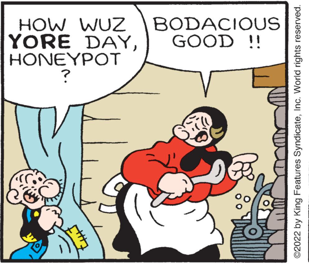 Interaction OCR: ?? HONEYPOT YORE DAYHOW WUZ GOOD !! BODACIOUS ?2022 by King Features SyndicateInc. World rights reserved. ?? HONEYPOT YORE DAYHOW WUZ GOOD !! BODACIOUS ?2022 by King Features SyndicateInc. World rights reserved .