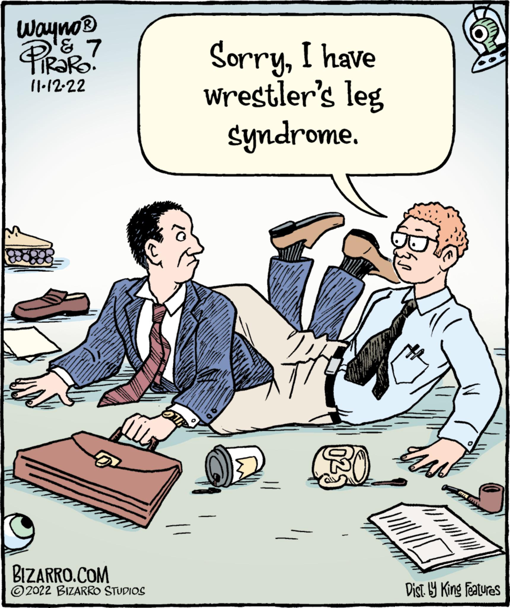 Design OCR: Wayno? Padlo 7 11-12-22 TXI BIZARRO.COM ?2022 BIZARRO STUDIOS SorryI have wrestler's leg syndrome. 20 LAN Dist. by King Features Wayno? Padlo 7 11-12-22 TXI BIZARRO.COM ?2022 BIZARRO STUDIOS SorryI have wrestler's leg syndrome . 20 LAN Dist . by King Features