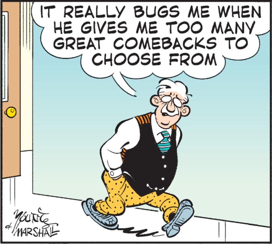 Art OCR: IT REALLY BUGS ME WHEN HE GIVES ME TOO MANY GREAT COMEBACKS TO CHOOSE FROM Yourite & MARSHAL Be IT REALLY BUGS ME WHEN HE GIVES ME TOO MANY GREAT COMEBACKS TO CHOOSE FROM Yourite & MARSHAL Be