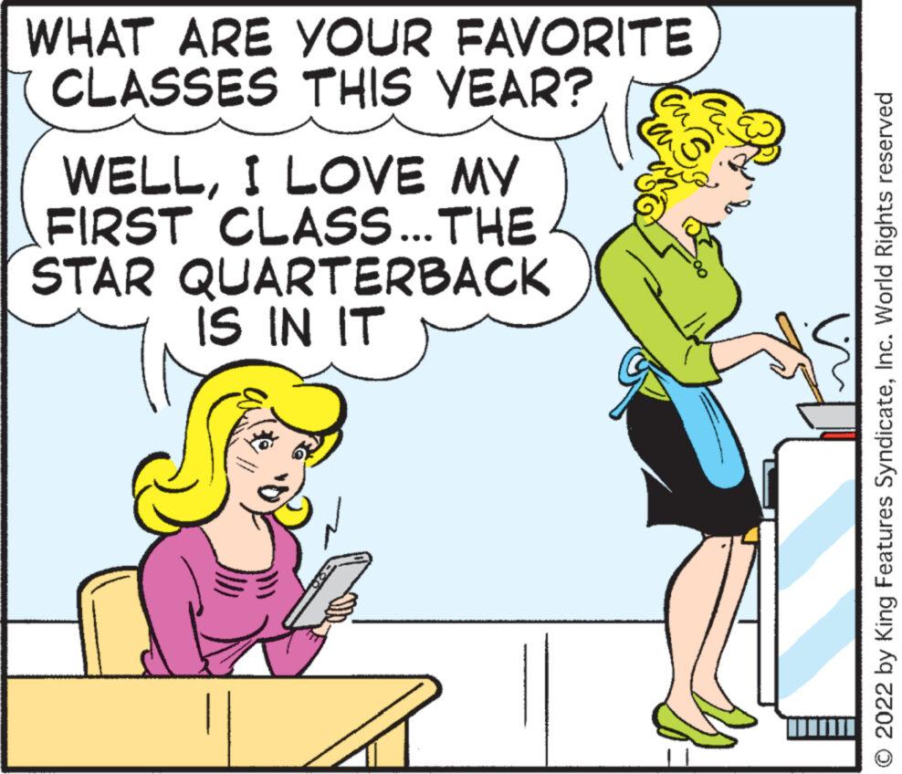 Line OCR: WHAT ARE YOUR FAVORITE CLASSES THIS YEAR? WELLI LOVE MY FIRST CLASS... THE STAR QUARTERBACK IS IN IT ?? ang O 2022 by King Features SyndicateInc. World Rights reserved WHAT ARE YOUR FAVORITE CLASSES THIS YEAR ? WELLI LOVE MY FIRST CLASS ... THE STAR QUARTERBACK IS IN IT ?? ang O 2022 by King Features SyndicateInc. World Rights reserved