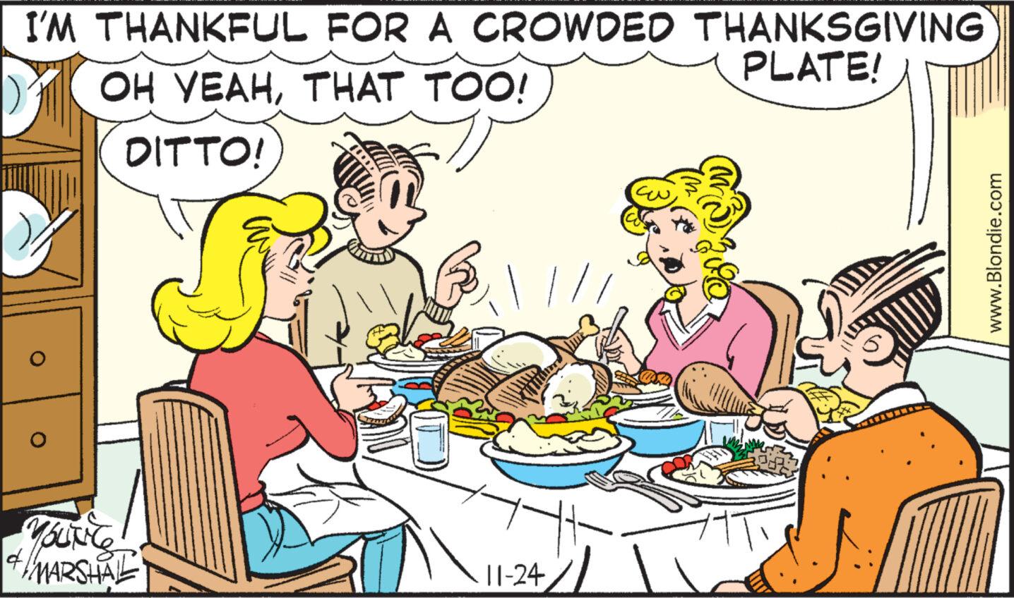 Line OCR: I'M THANKFUL FOR A CROWDED THANKSGIVING PLATE! OH YEAHTHAT TOO! DITTO! O 4 O YOUNG MARSHAL 11-24 J:/ www.Blondie.com I'M THANKFUL FOR A CROWDED THANKSGIVING PLATE ! OH YEAHTHAT TOO ! DITTO ! O 4 O YOUNG MARSHAL 11-24 J : / www.Blondie.com