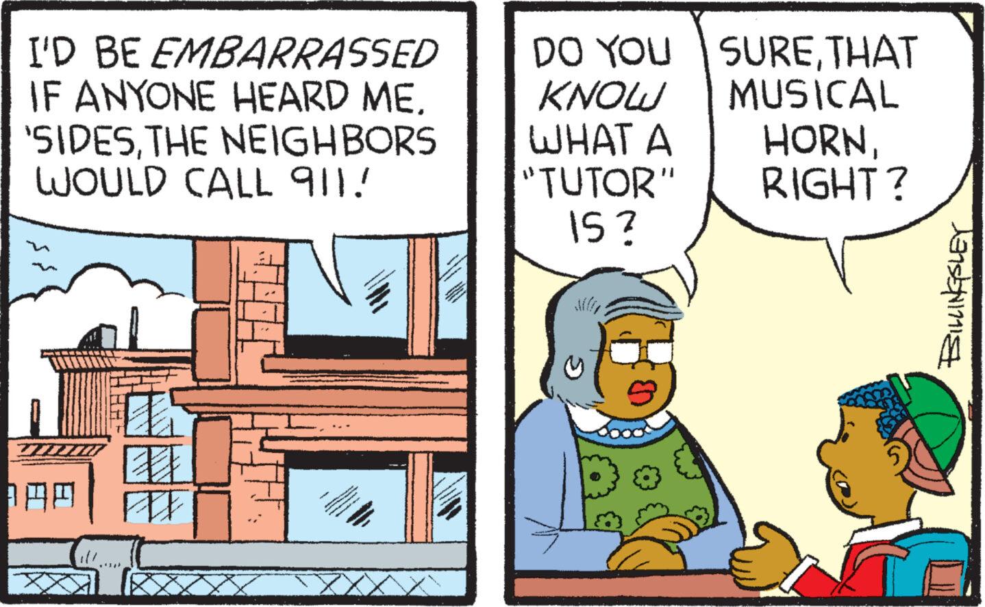 Pleased OCR: I'D BE EMBARRASSED IF ANYONE HEARD ME. 'SIDESTHE NEIGHBORS WOULD CALL 911! 100 # PDF a THE STATE OF THE SELECTION AND ENTER DO YOU KNOW WHAT A "TUTOR" IS ? SURETHAT MUSICAL HORNRIGHT? BILLINGSLEY I'D BE EMBARRASSED IF ANYONE HEARD ME . ' SIDESTHE NEIGHBORS WOULD CALL 911 ! 100 # PDF a THE STATE OF THE SELECTION AND ENTER DO YOU KNOW WHAT A " TUTOR " IS ? SURETHAT MUSICAL HORNRIGHT ? BILLINGSLEY